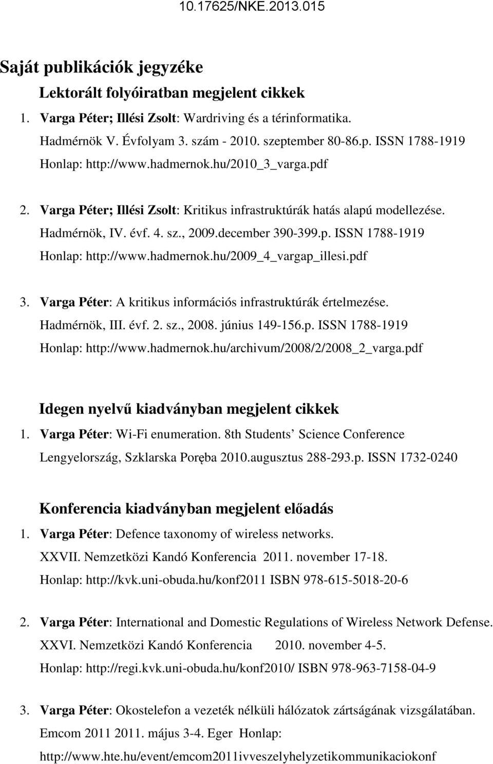 hadmernok.hu/2009_4_vargap_illesi.pdf 3. Varga Péter: A kritikus információs infrastruktúrák értelmezése. Hadmérnök, III. évf. 2. sz., 2008. június 149-156.p. ISSN 1788-1919 Honlap: http://www.