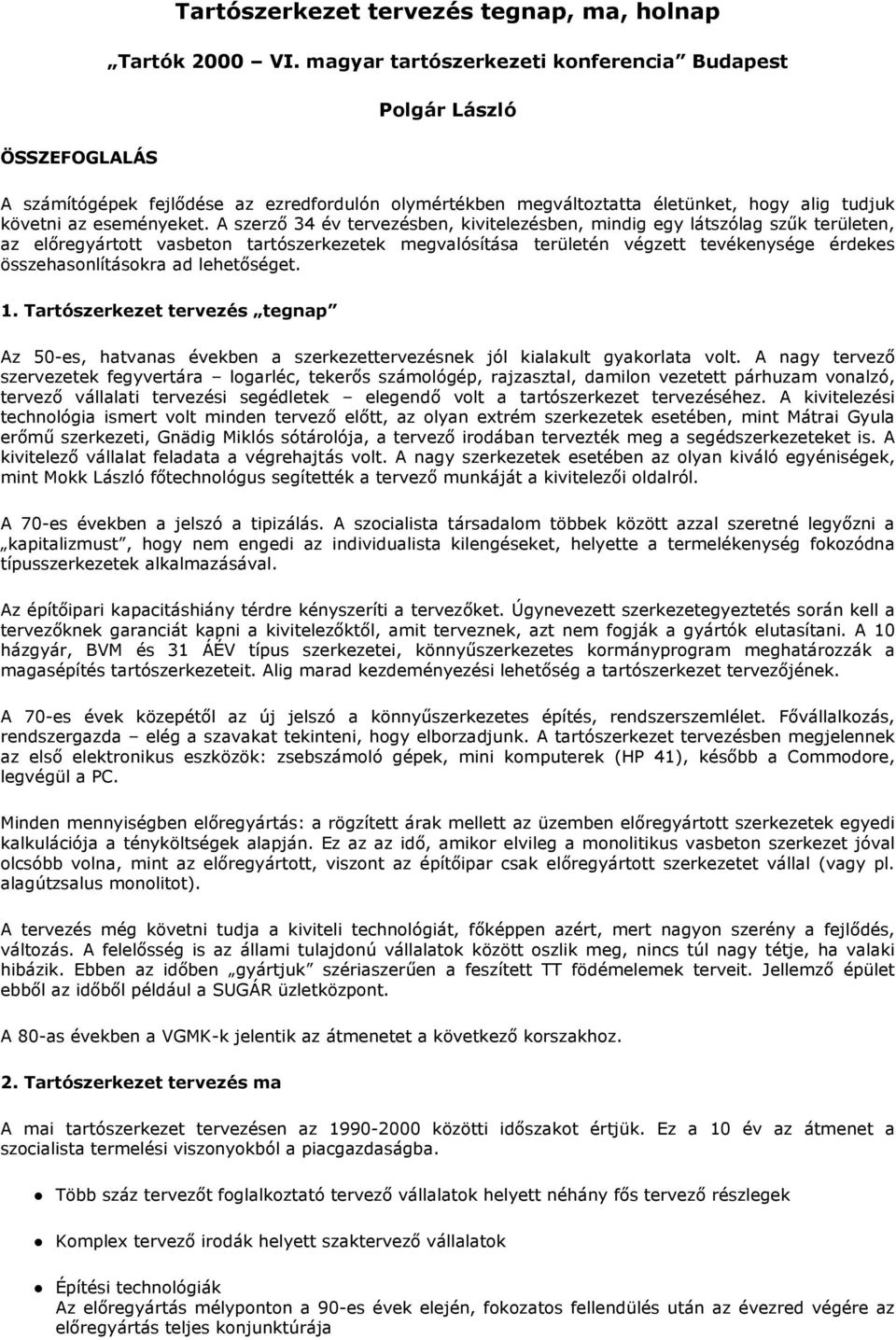 A szerzı 34 év tervezésben, kivitelezésben, mindig egy látszólag szők területen, az elıregyártott vasbeton tartószerkezetek megvalósítása területén végzett tevékenysége érdekes összehasonlításokra ad