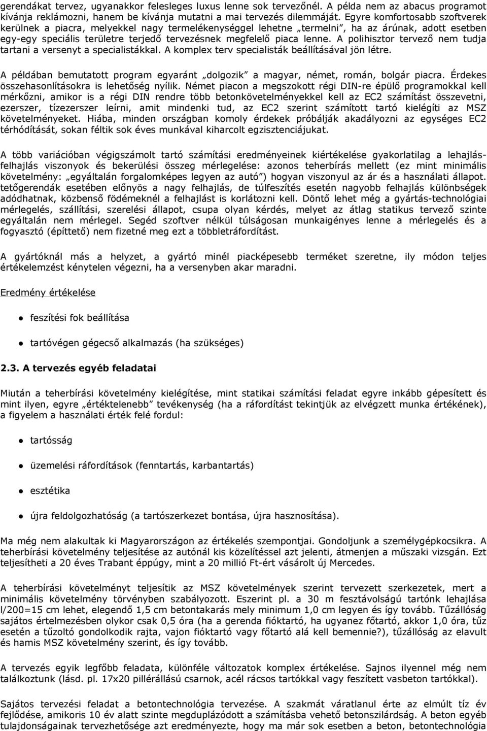 A polihisztor tervezı nem tudja tartani a versenyt a specialistákkal. A komplex terv specialisták beállításával jön létre.