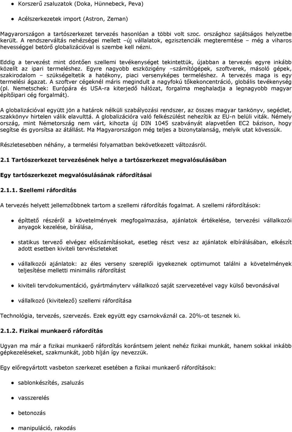 Eddig a tervezést mint döntıen szellemi tevékenységet tekintettük, újabban a tervezés egyre inkább közelít az ipari termeléshez.