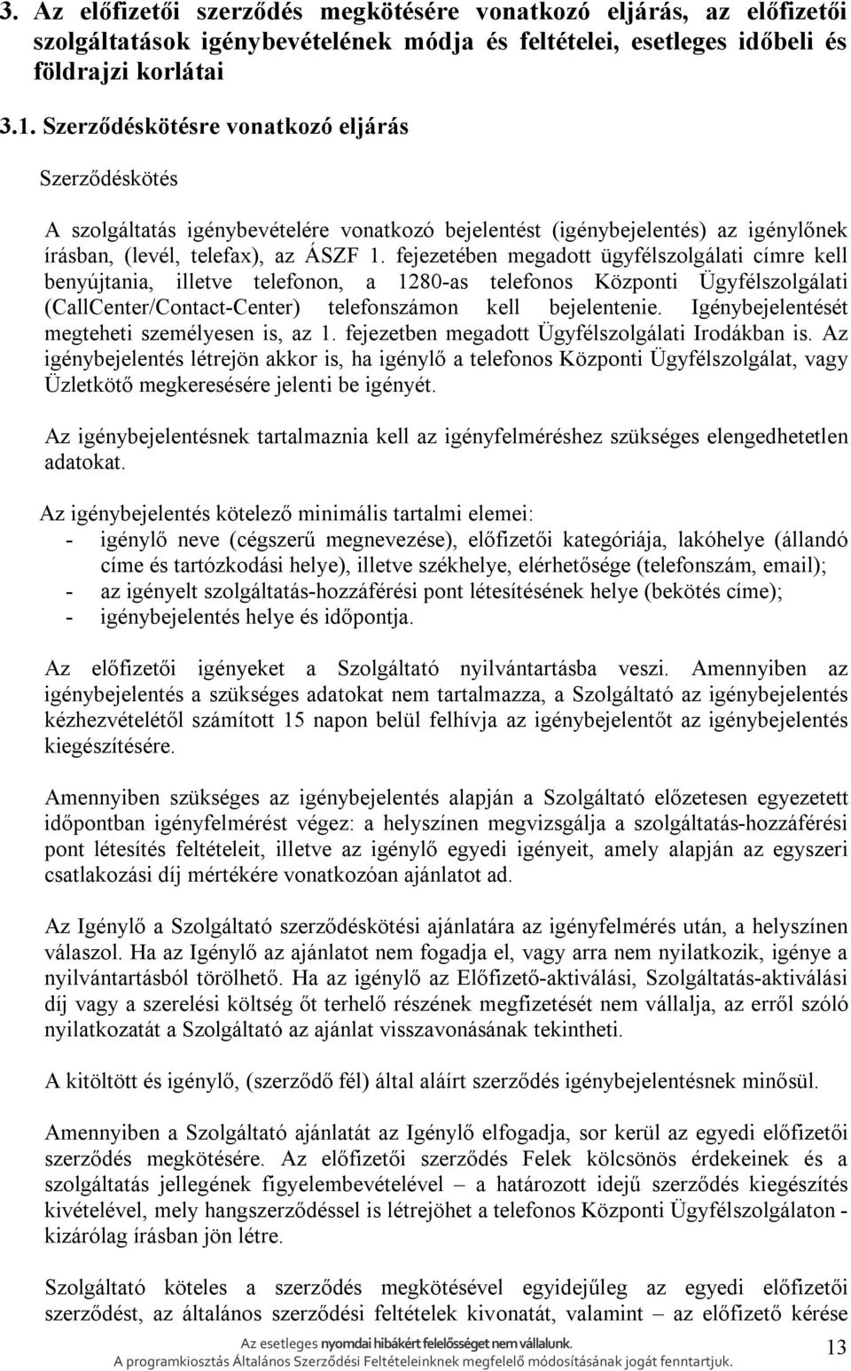 fejezetében megadott ügyfélszolgálati címre kell benyújtania, illetve telefonon, a 1280-as telefonos Központi Ügyfélszolgálati (CallCenter/Contact-Center) telefonszámon kell bejelentenie.