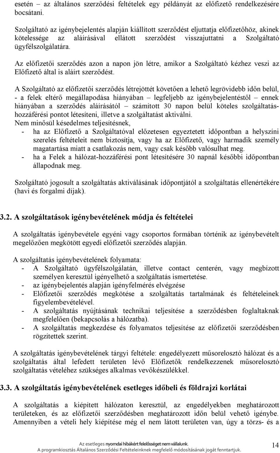 Az előfizetői szerződés azon a napon jön létre, amikor a Szolgáltató kézhez veszi az Előfizető által is aláírt szerződést.