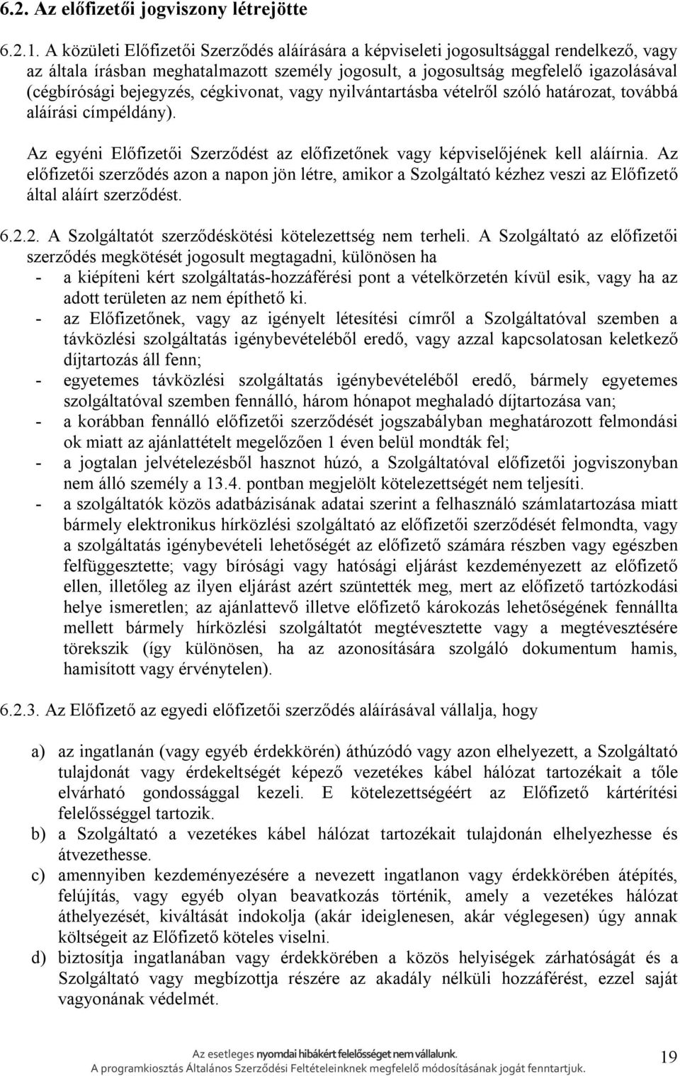 bejegyzés, cégkivonat, vagy nyilvántartásba vételről szóló határozat, továbbá aláírási címpéldány). Az egyéni Előfizetői Szerződést az előfizetőnek vagy képviselőjének kell aláírnia.