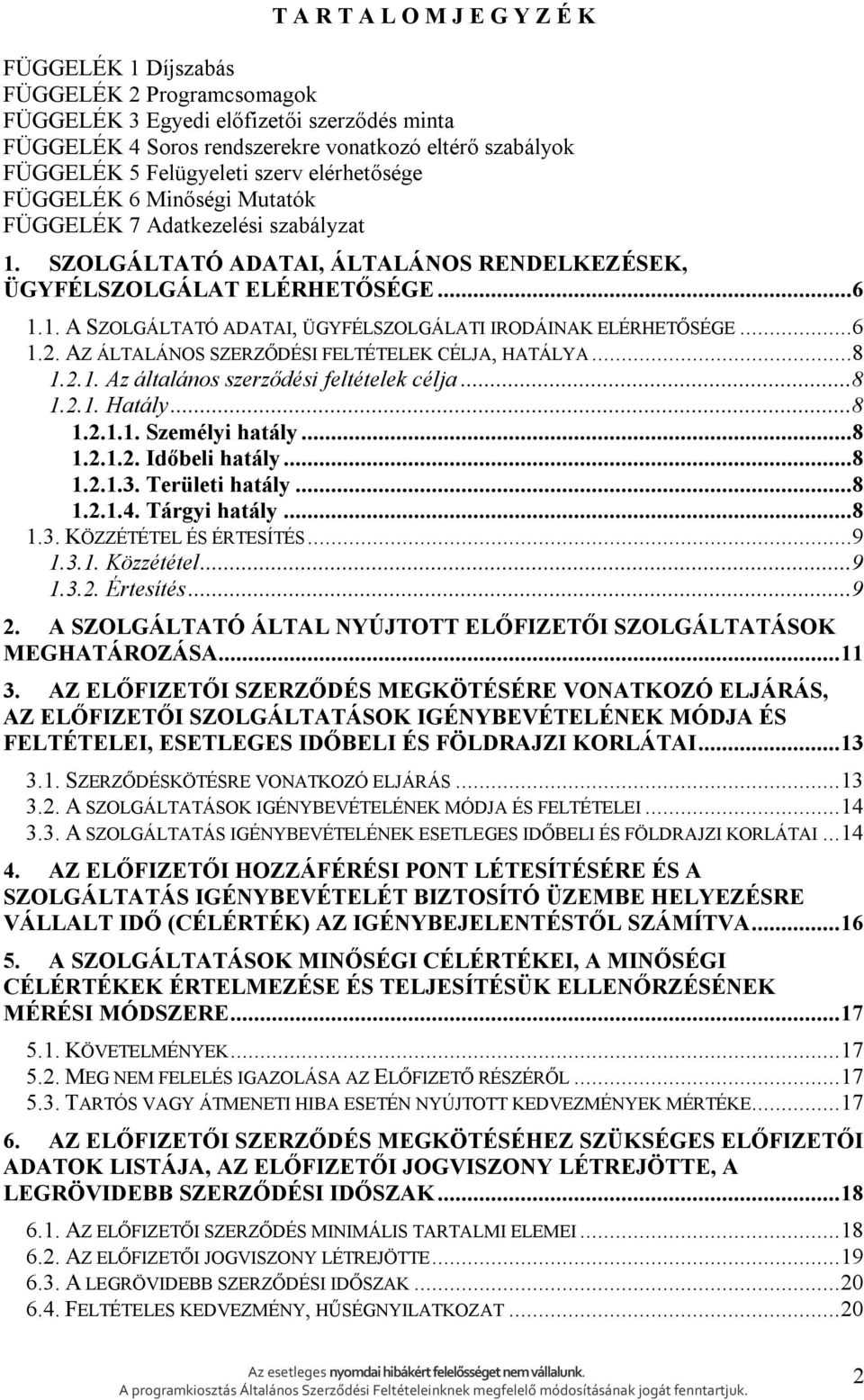 ..6 1.2. AZ ÁLTALÁNOS SZERZŐDÉSI FELTÉTELEK CÉLJA, HATÁLYA...8 1.2.1. Az általános szerződési feltételek célja...8 1.2.1. Hatály...8 1.2.1.1. Személyi hatály...8 1.2.1.2. Időbeli hatály...8 1.2.1.3.