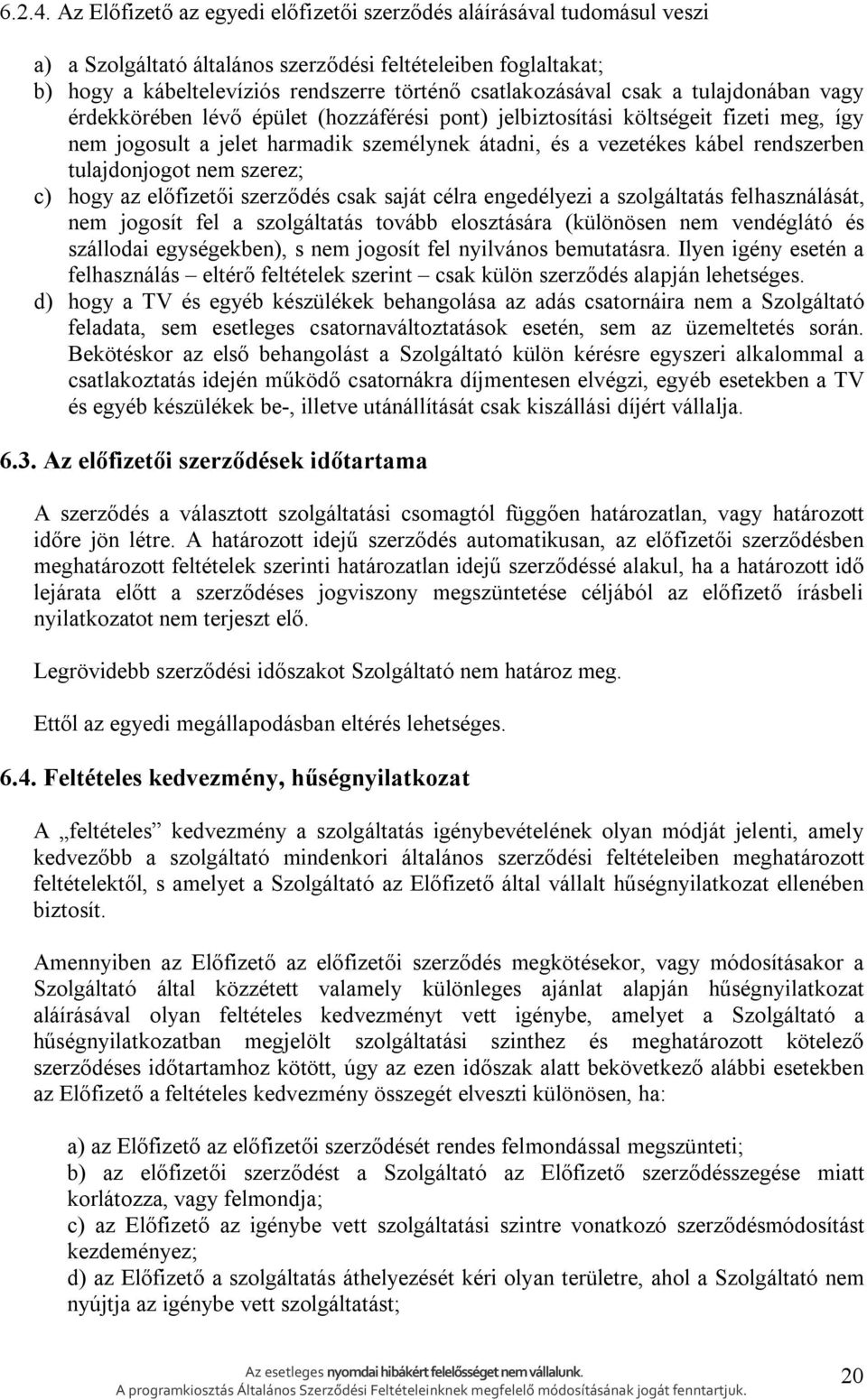 csak a tulajdonában vagy érdekkörében lévő épület (hozzáférési pont) jelbiztosítási költségeit fizeti meg, így nem jogosult a jelet harmadik személynek átadni, és a vezetékes kábel rendszerben