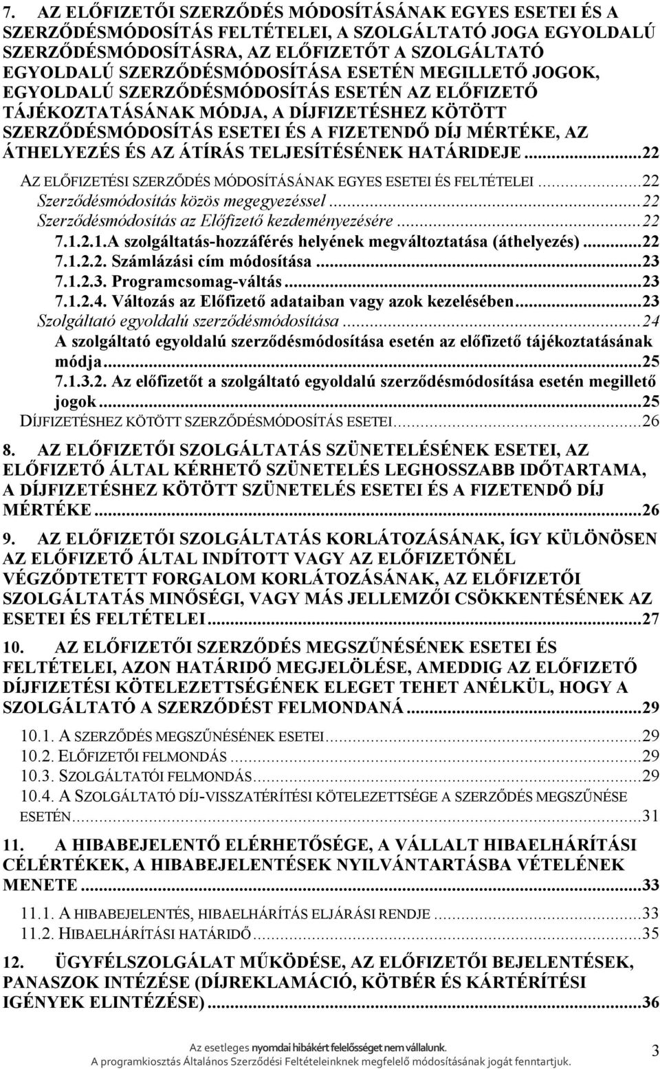 ÁTÍRÁS TELJESÍTÉSÉNEK HATÁRIDEJE...22 AZ ELŐFIZETÉSI SZERZŐDÉS MÓDOSÍTÁSÁNAK EGYES ESETEI ÉS FELTÉTELEI...22 Szerződésmódosítás közös megegyezéssel...22 Szerződésmódosítás az Előfizető kezdeményezésére.