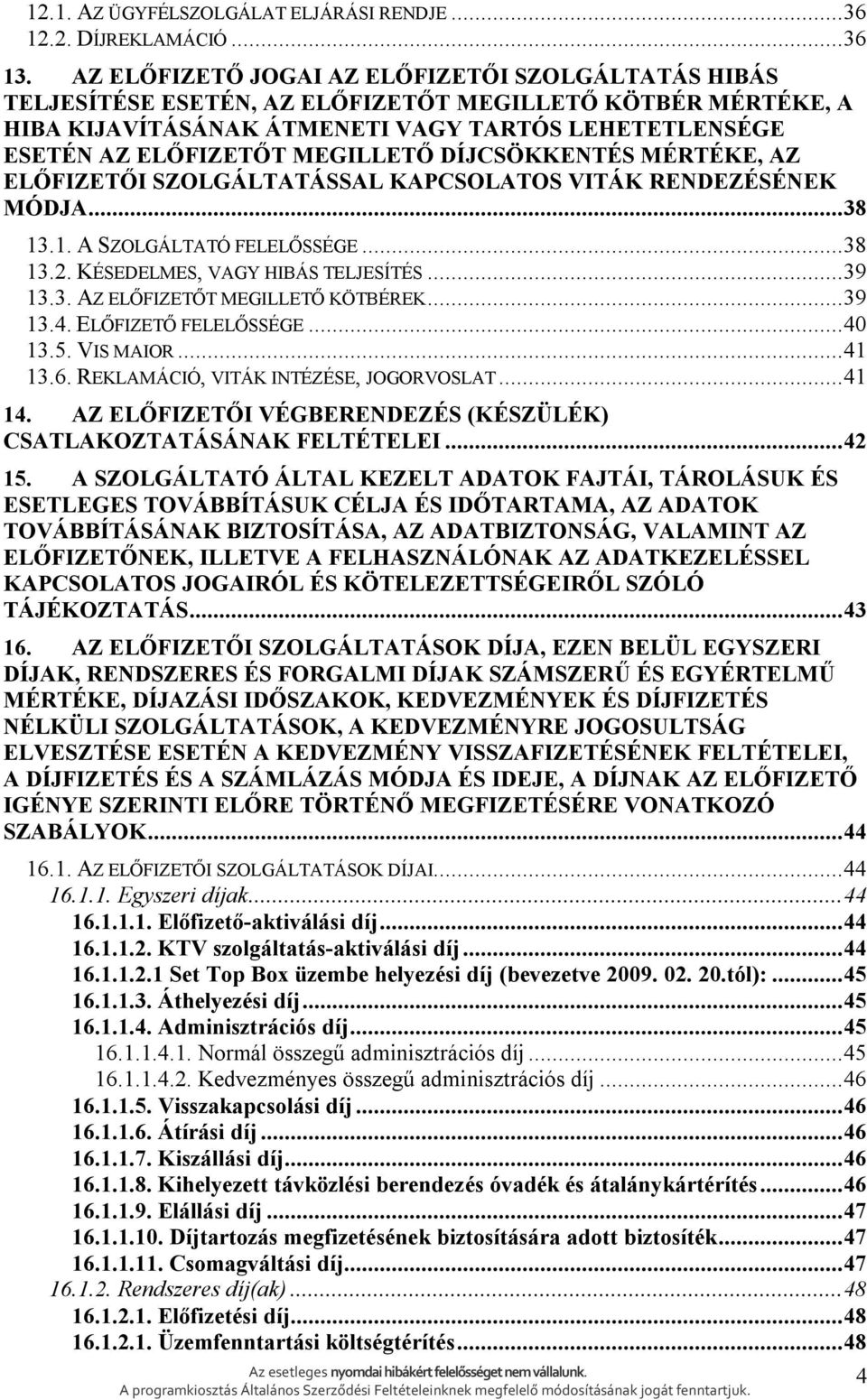 DÍJCSÖKKENTÉS MÉRTÉKE, AZ ELŐFIZETŐI SZOLGÁLTATÁSSAL KAPCSOLATOS VITÁK RENDEZÉSÉNEK MÓDJA...38 13.1. A SZOLGÁLTATÓ FELELŐSSÉGE...38 13.2. KÉSEDELMES, VAGY HIBÁS TELJESÍTÉS...39 13.3. AZ ELŐFIZETŐT MEGILLETŐ KÖTBÉREK.