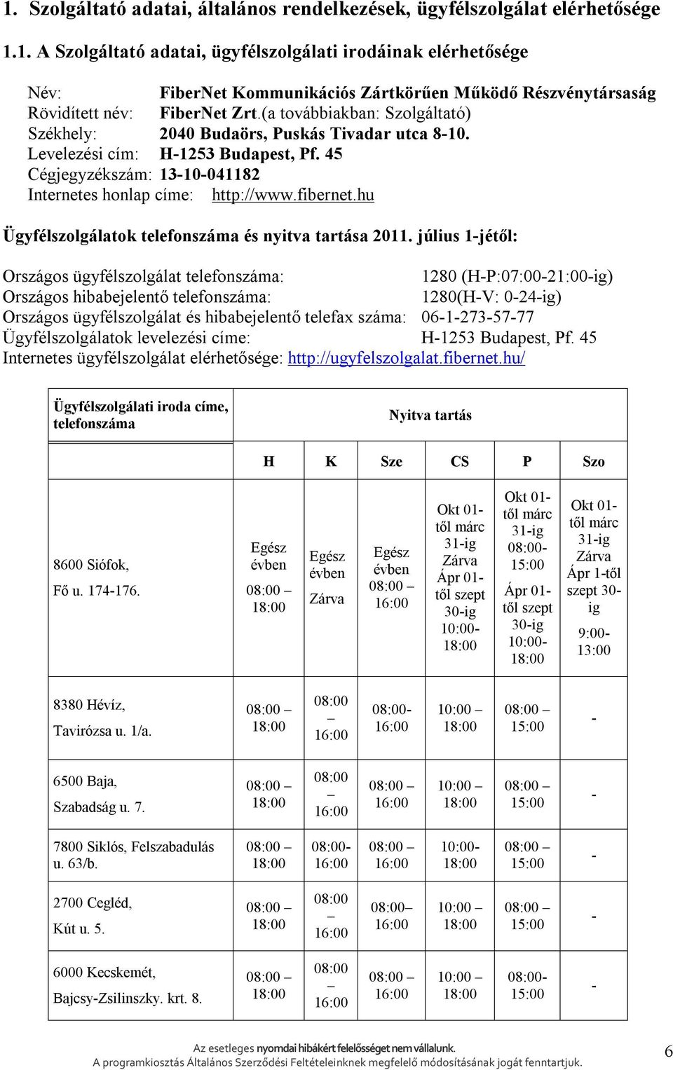 (a továbbiakban: Szolgáltató) Cégjegyzékszám: 13-10-041182 Internetes honlap címe: http://www.fibernet.hu Ügyfélszolgálatok telefonszáma és nyitva tartása 2011.