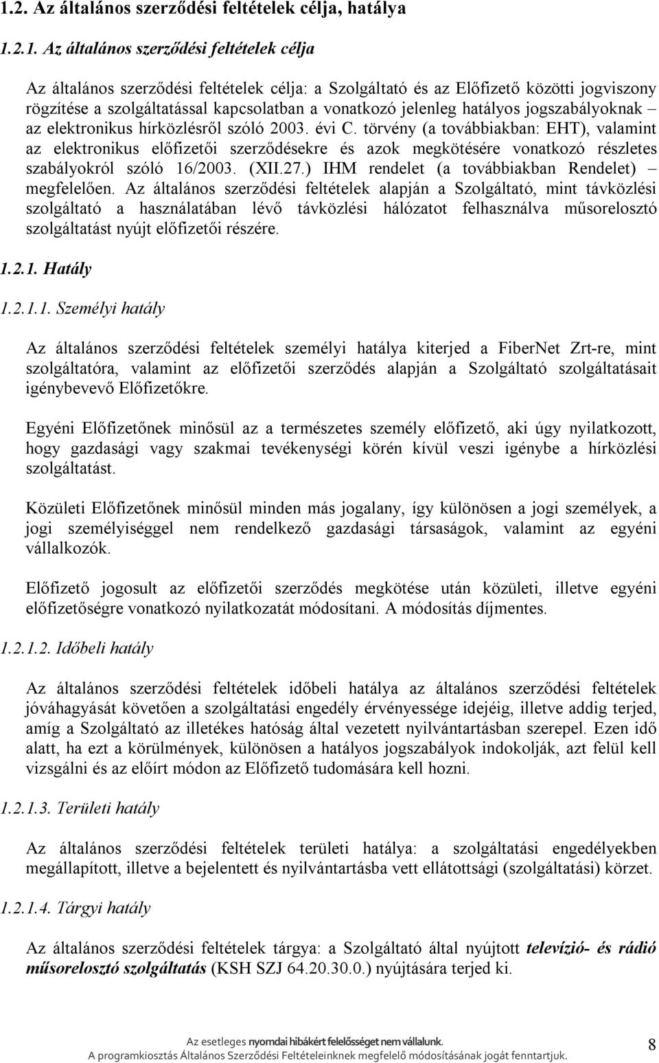 törvény (a továbbiakban: EHT), valamint az elektronikus előfizetői szerződésekre és azok megkötésére vonatkozó részletes szabályokról szóló 16/2003. (XII.27.