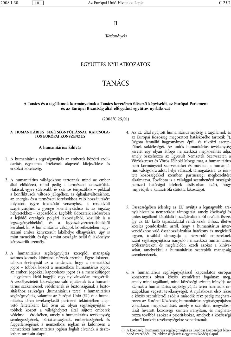 együttes nyilatkozat (2008/C 25/01) A MANITÁRIUS SEGÍTSÉGNYÚJTÁSSAL KAPCSOLA- TOS EURÓPAI KONSZENZUS A humanitárius kihívás 1.