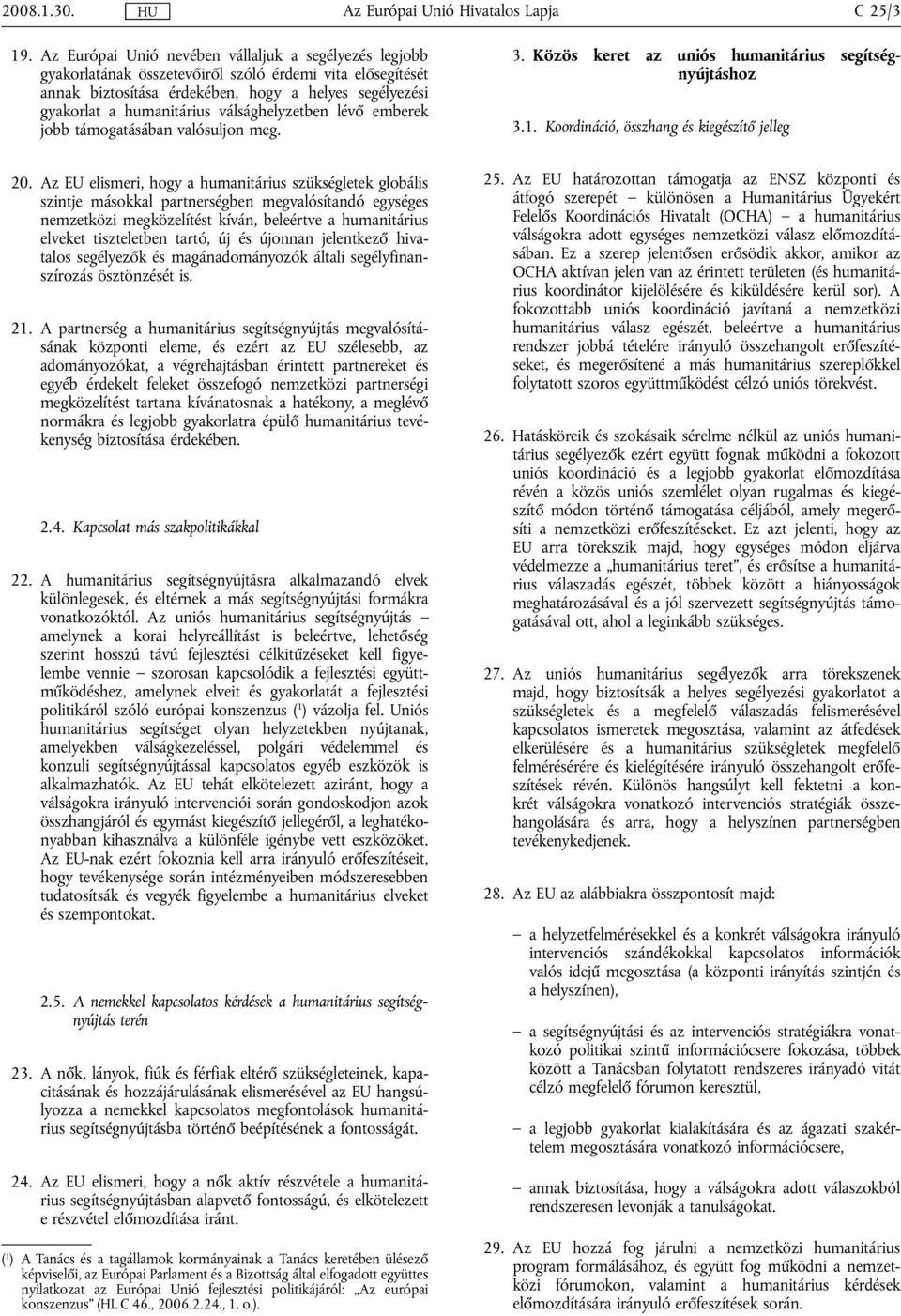 válsághelyzetben lévő emberek jobb támogatásában valósuljon meg. 3. Közös keret az uniós humanitárius segítségnyújtáshoz 3.1. Koordináció, összhang és kiegészítő jelleg 20.