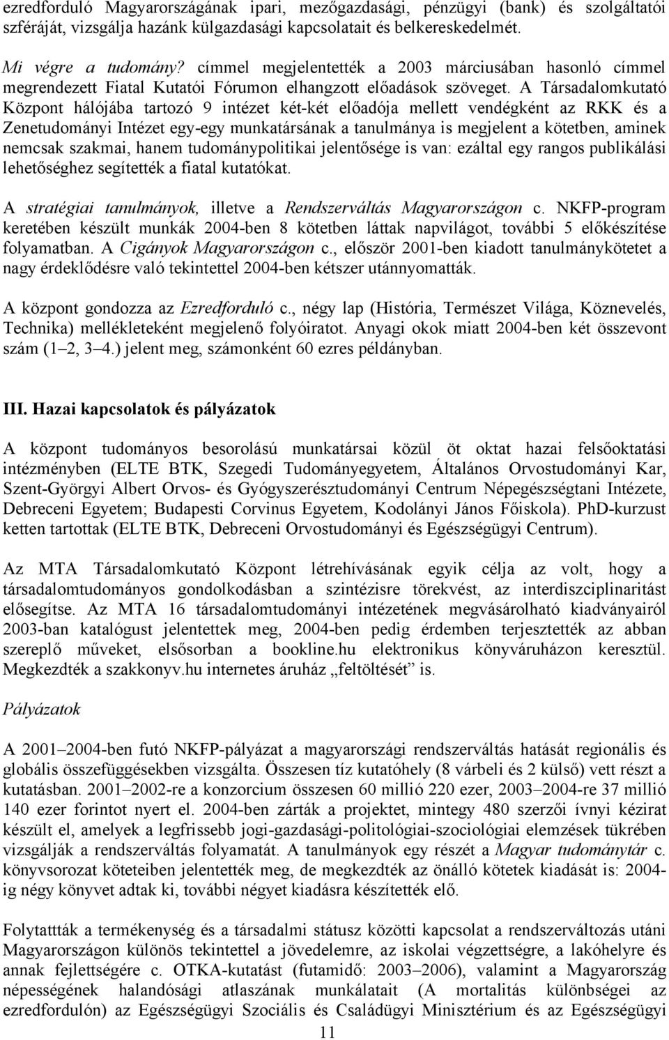 A Társadalomkutató Központ hálójába tartozó 9 intézet két-két előadója mellett vendégként az RKK és a Zenetudományi Intézet egy-egy munkatársának a tanulmánya is megjelent a kötetben, aminek nemcsak