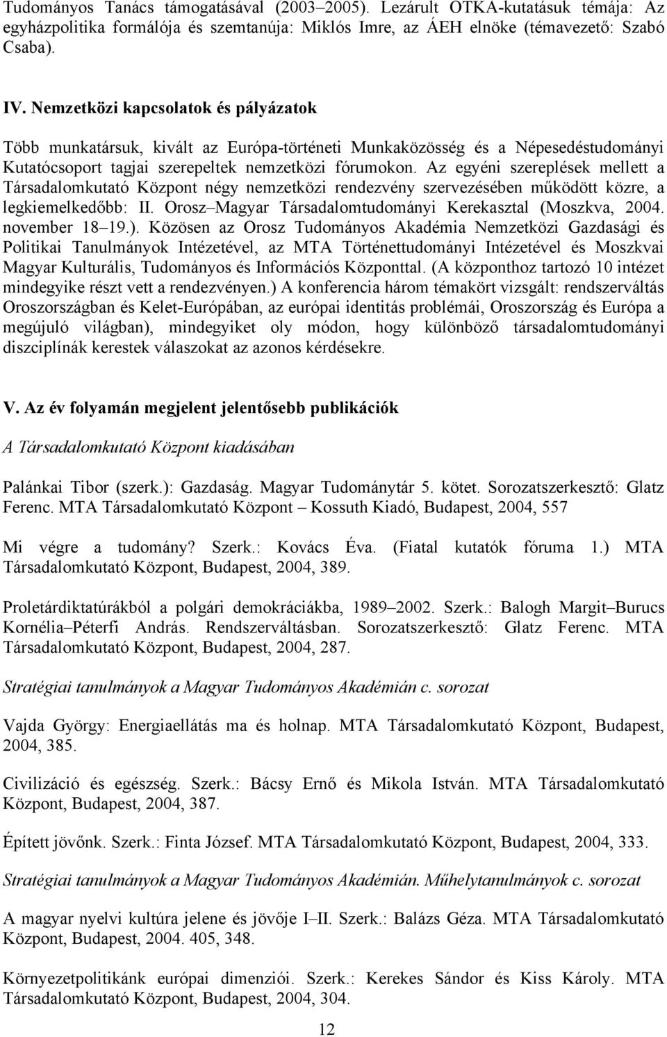 Az egyéni szereplések mellett a Társadalomkutató Központ négy nemzetközi rendezvény szervezésében működött közre, a legkiemelkedőbb: II. Orosz Magyar Társadalomtudományi Kerekasztal (Moszkva, 2004.