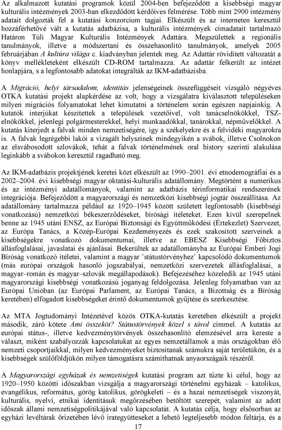 Elkészült és az interneten keresztül hozzáférhetővé vált a kutatás adatbázisa, a kulturális intézmények címadatait tartalmazó Határon Túli Magyar Kulturális Intézmények Adattára.