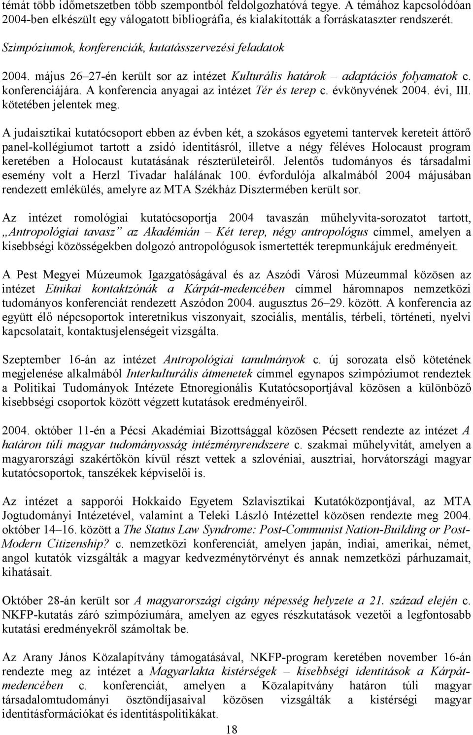 A konferencia anyagai az intézet Tér és terep c. évkönyvének 2004. évi, III. kötetében jelentek meg.