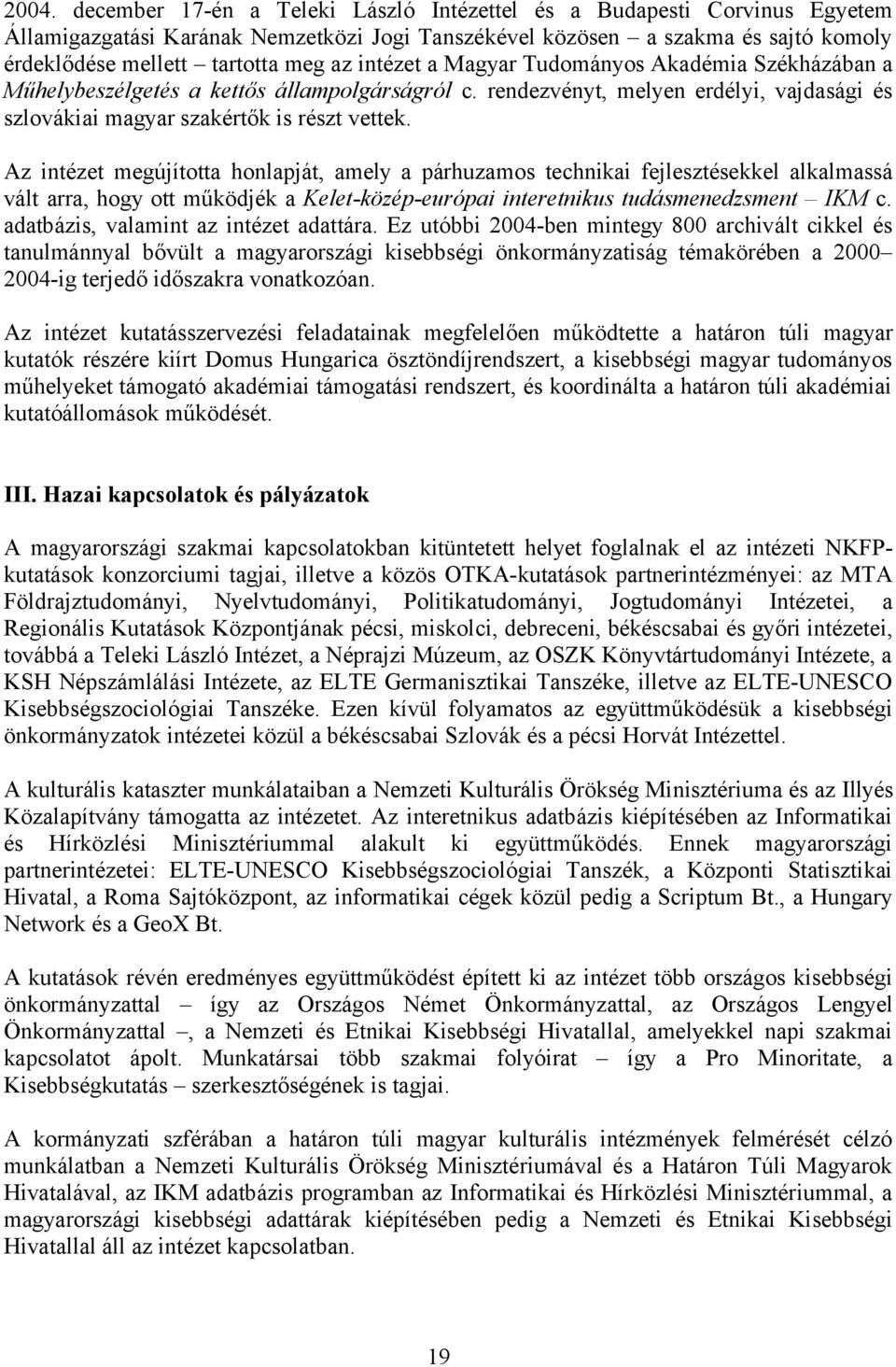 Az intézet megújította honlapját, amely a párhuzamos technikai fejlesztésekkel alkalmassá vált arra, hogy ott működjék a Kelet-közép-európai interetnikus tudásmenedzsment IKM c.