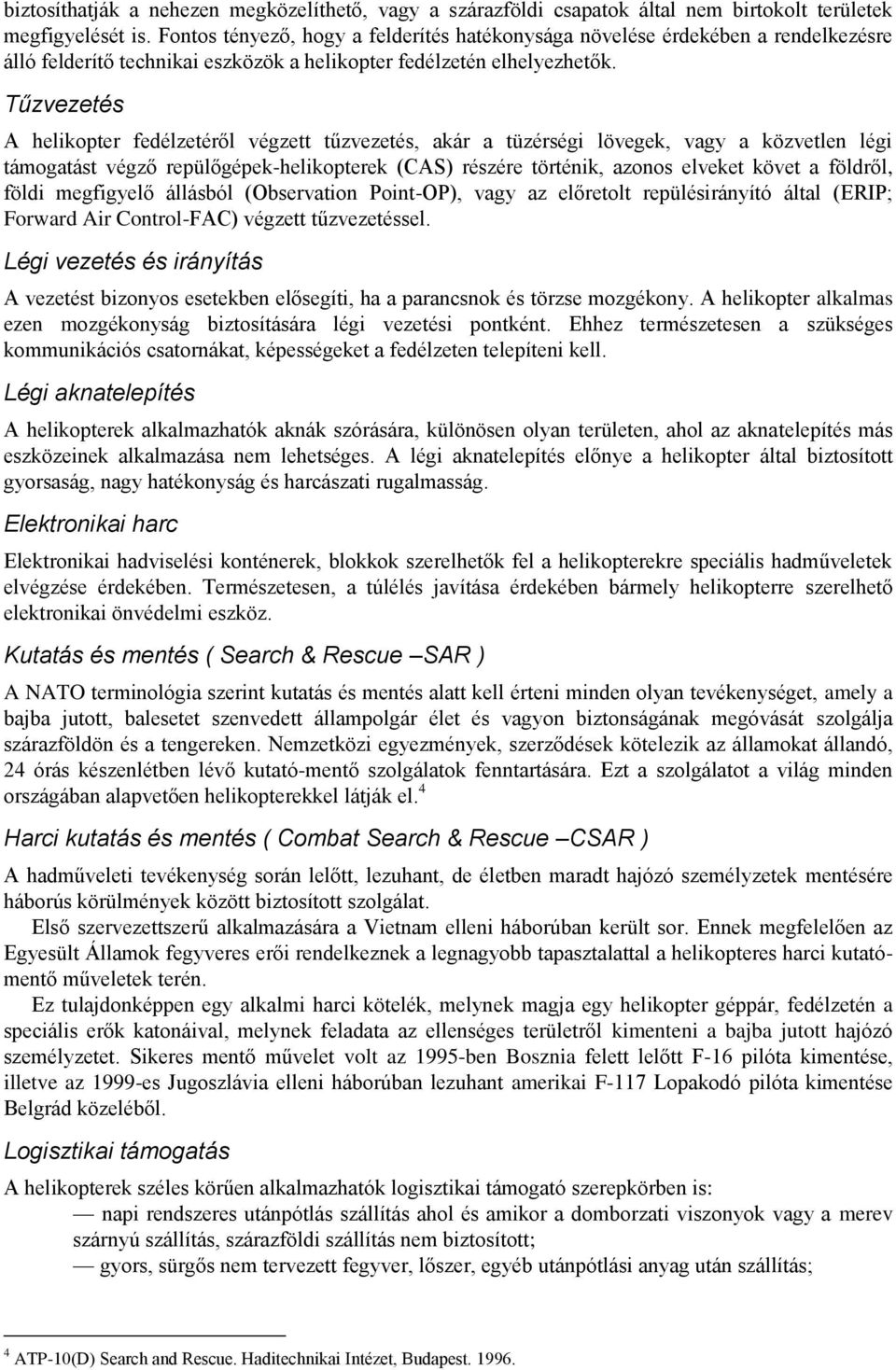 Tűzvezetés A helikopter fedélzetéről végzett tűzvezetés, akár a tüzérségi lövegek, vagy a közvetlen légi támogatást végző repülőgépek-helikopterek (CAS) részére történik, azonos elveket követ a