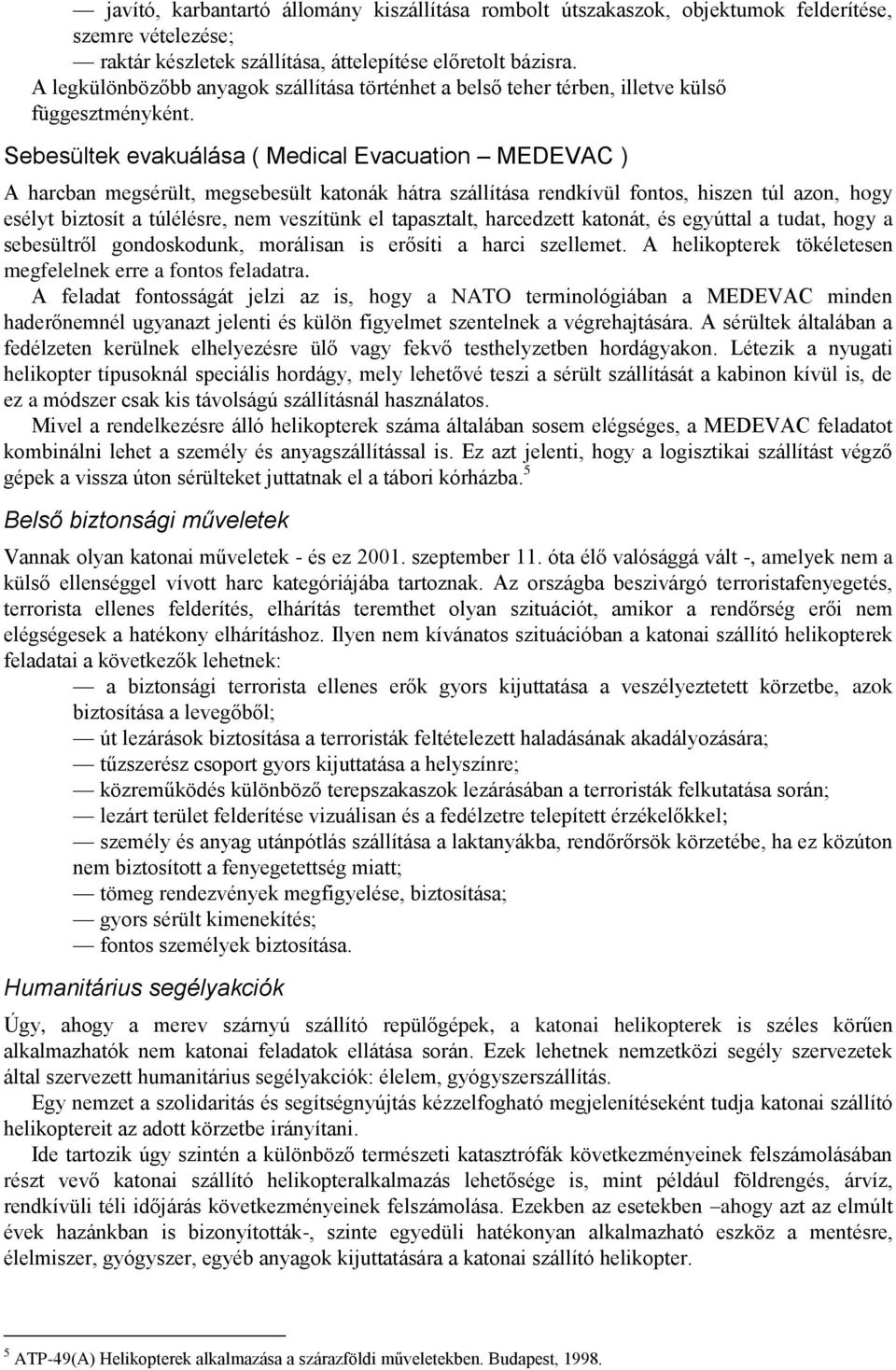 Sebesültek evakuálása ( Medical Evacuation MEDEVAC ) A harcban megsérült, megsebesült katonák hátra szállítása rendkívül fontos, hiszen túl azon, hogy esélyt biztosít a túlélésre, nem veszítünk el