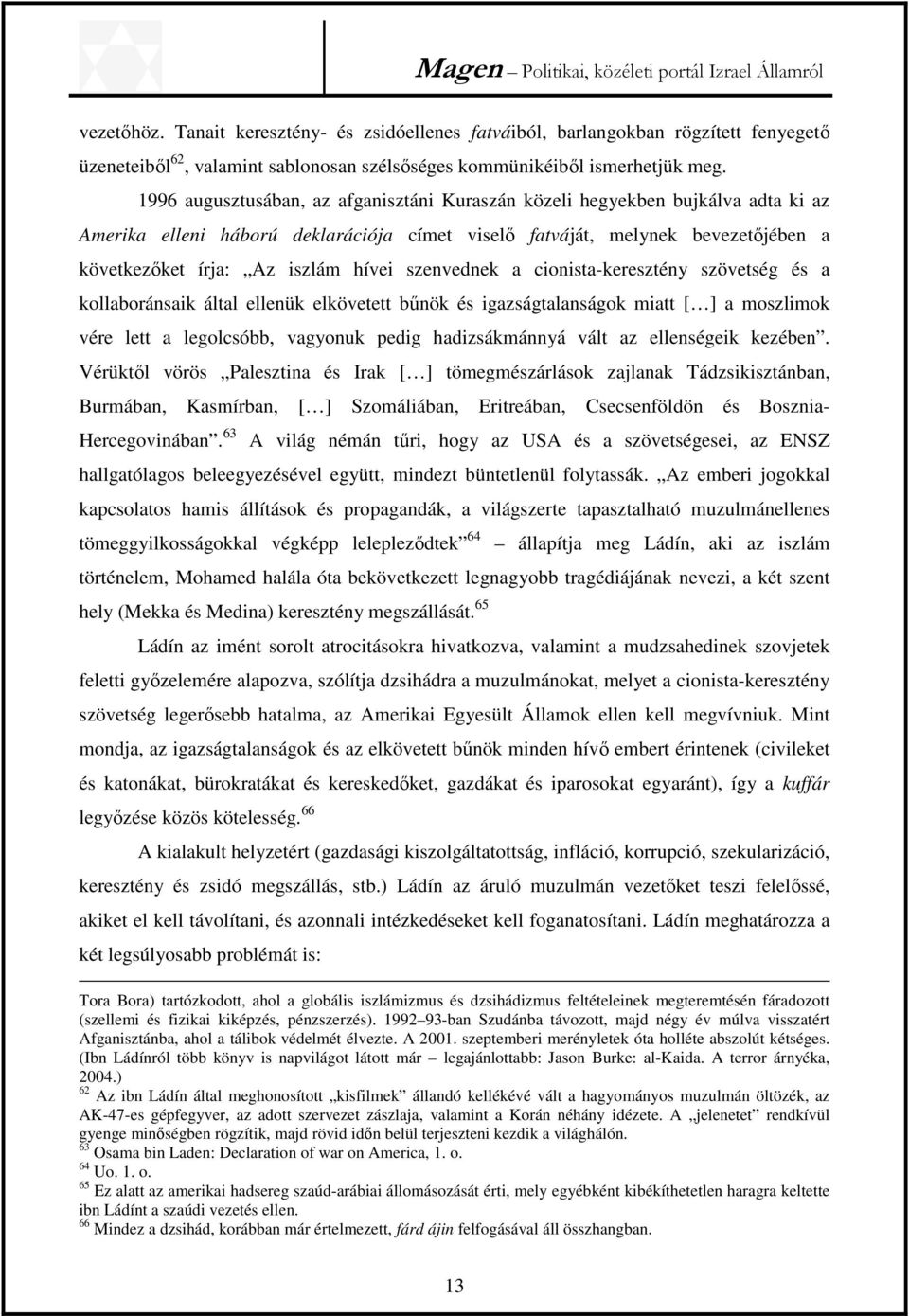 szenvednek a cionista-keresztény szövetség és a kollaboránsaik által ellenük elkövetett bűnök és igazságtalanságok miatt [ ] a moszlimok vére lett a legolcsóbb, vagyonuk pedig hadizsákmánnyá vált az