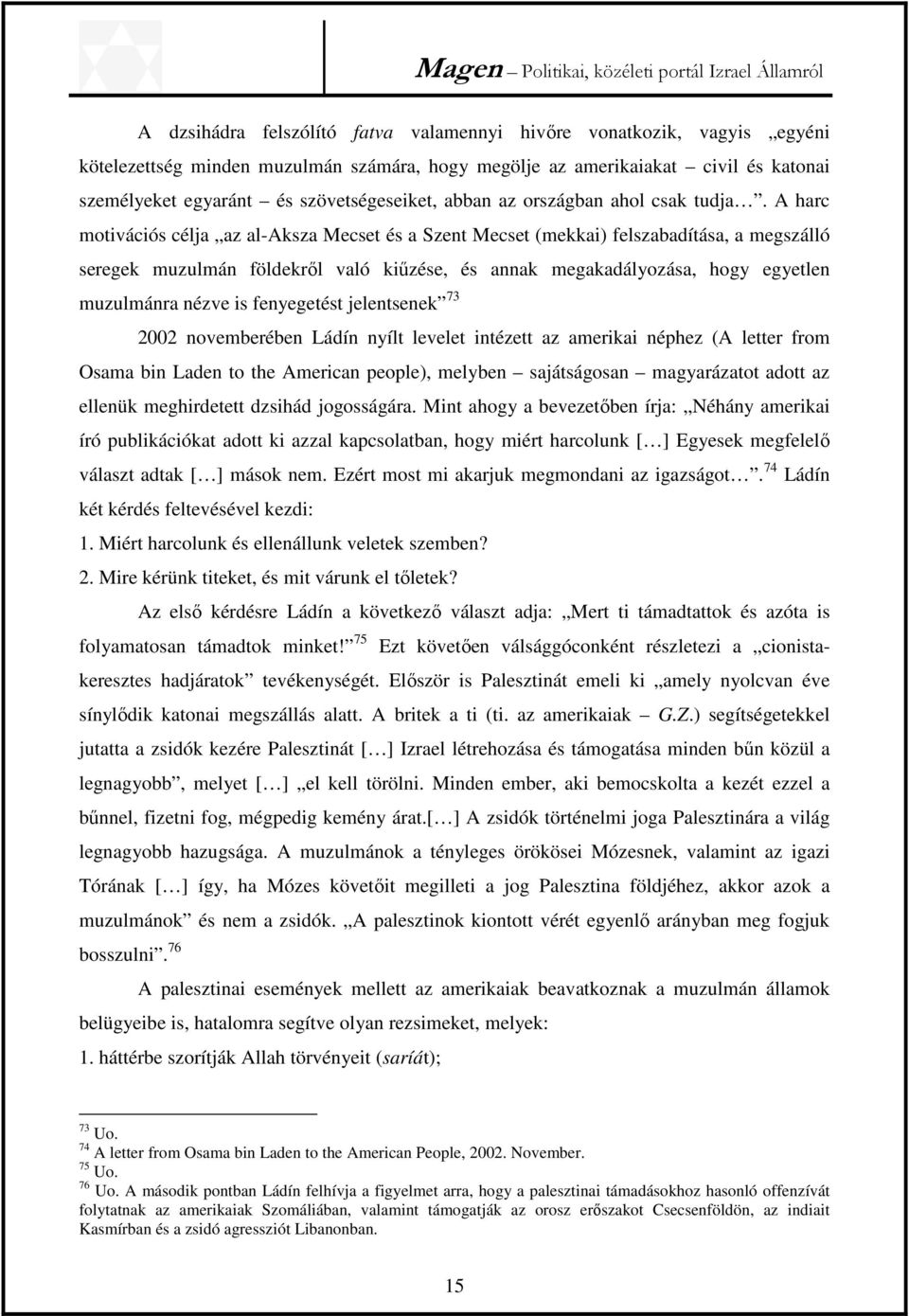 A harc motivációs célja az al-aksza Mecset és a Szent Mecset (mekkai) felszabadítása, a megszálló seregek muzulmán földekről való kiűzése, és annak megakadályozása, hogy egyetlen muzulmánra nézve is