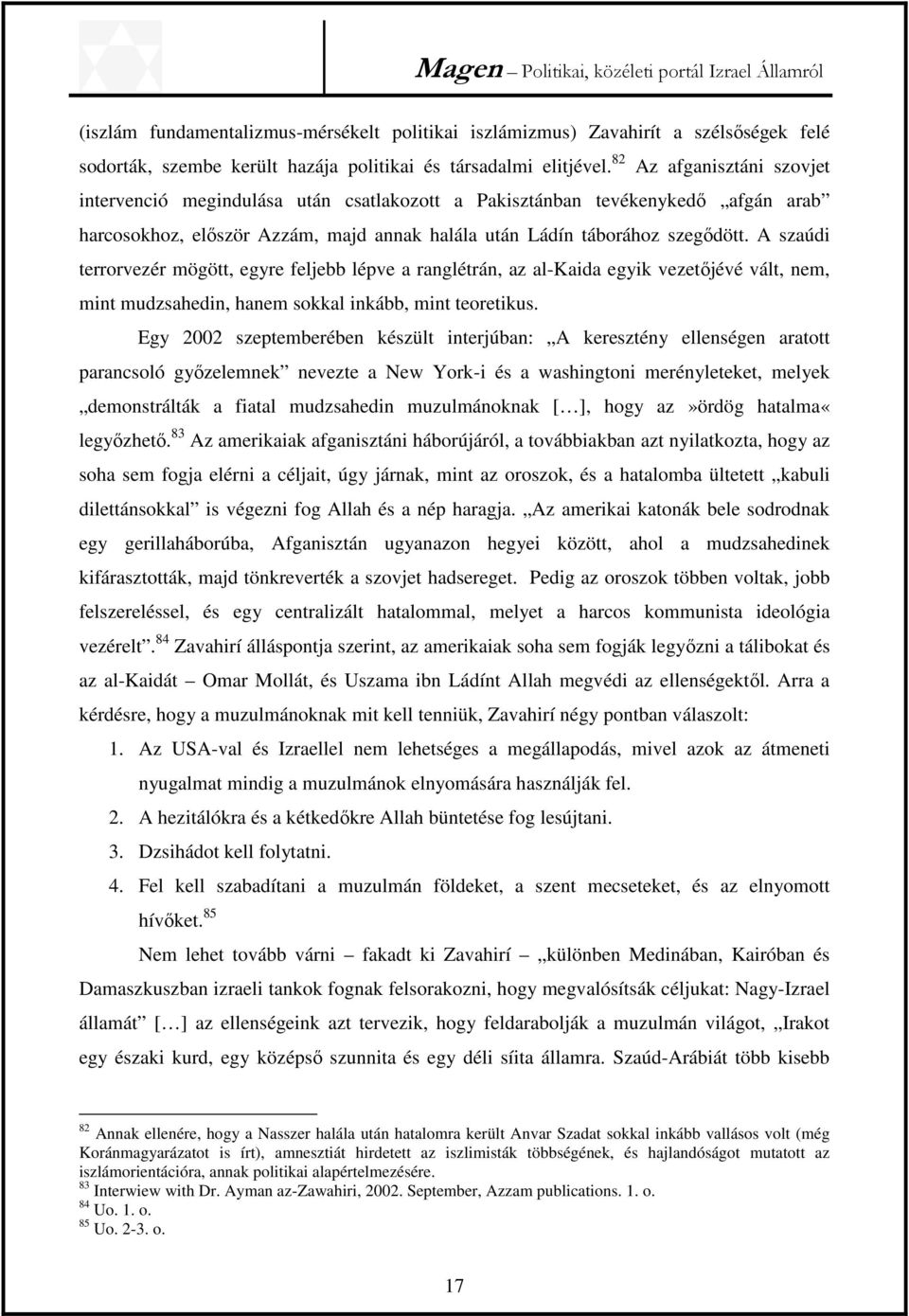 A szaúdi terrorvezér mögött, egyre feljebb lépve a ranglétrán, az al-kaida egyik vezetőjévé vált, nem, mint mudzsahedin, hanem sokkal inkább, mint teoretikus.