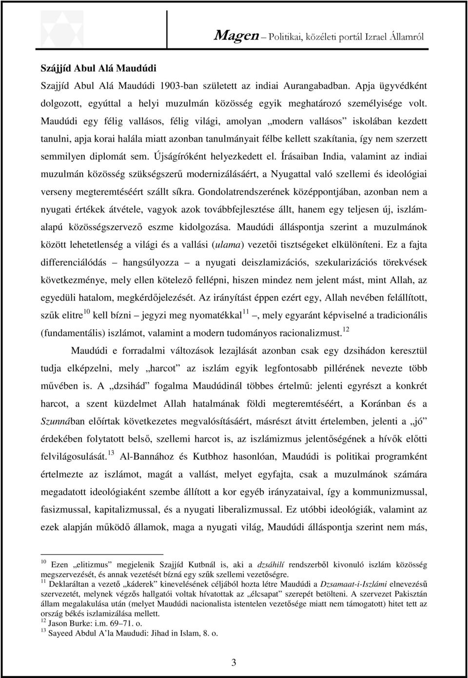 sem. Újságíróként helyezkedett el. Írásaiban India, valamint az indiai muzulmán közösség szükségszerű modernizálásáért, a Nyugattal való szellemi és ideológiai verseny megteremtéséért szállt síkra.