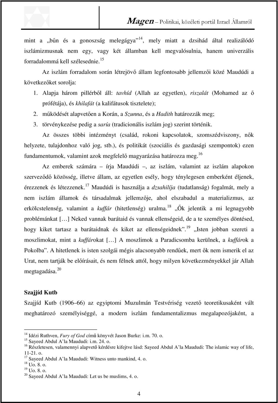 Alapja három pillérből áll: tavhíd (Allah az egyetlen), riszalát (Mohamed az ő prófétája), és khilafát (a kalifátusok tisztelete); 2.