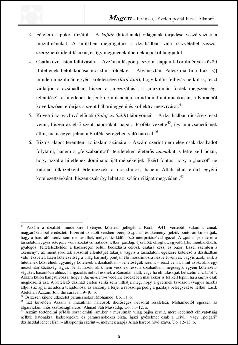 Csatlakozni Isten felhívására Azzám álláspontja szerint napjaink körülményei között [hitetlenek betolakodása moszlim földekre Afganisztán, Palesztina (ma Irak is)] minden muzulmán egyéni kötelessége