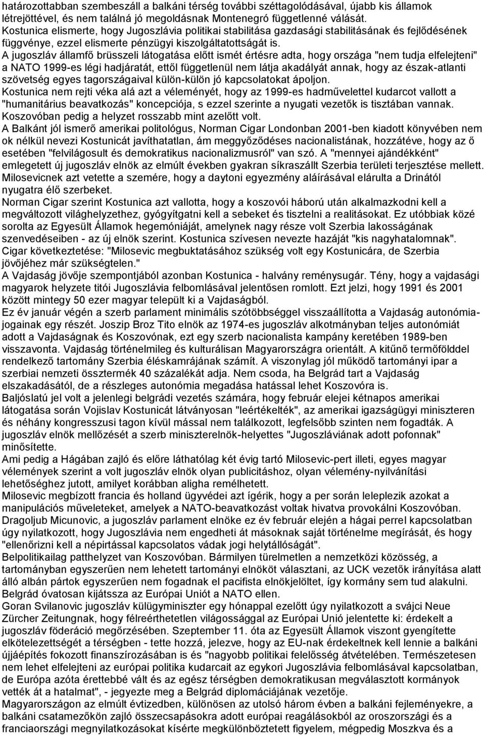 A jugoszláv államfő brüsszeli látogatása előtt ismét értésre adta, hogy országa "nem tudja elfelejteni" a NATO 1999-es légi hadjáratát, ettől függetlenül nem látja akadályát annak, hogy az