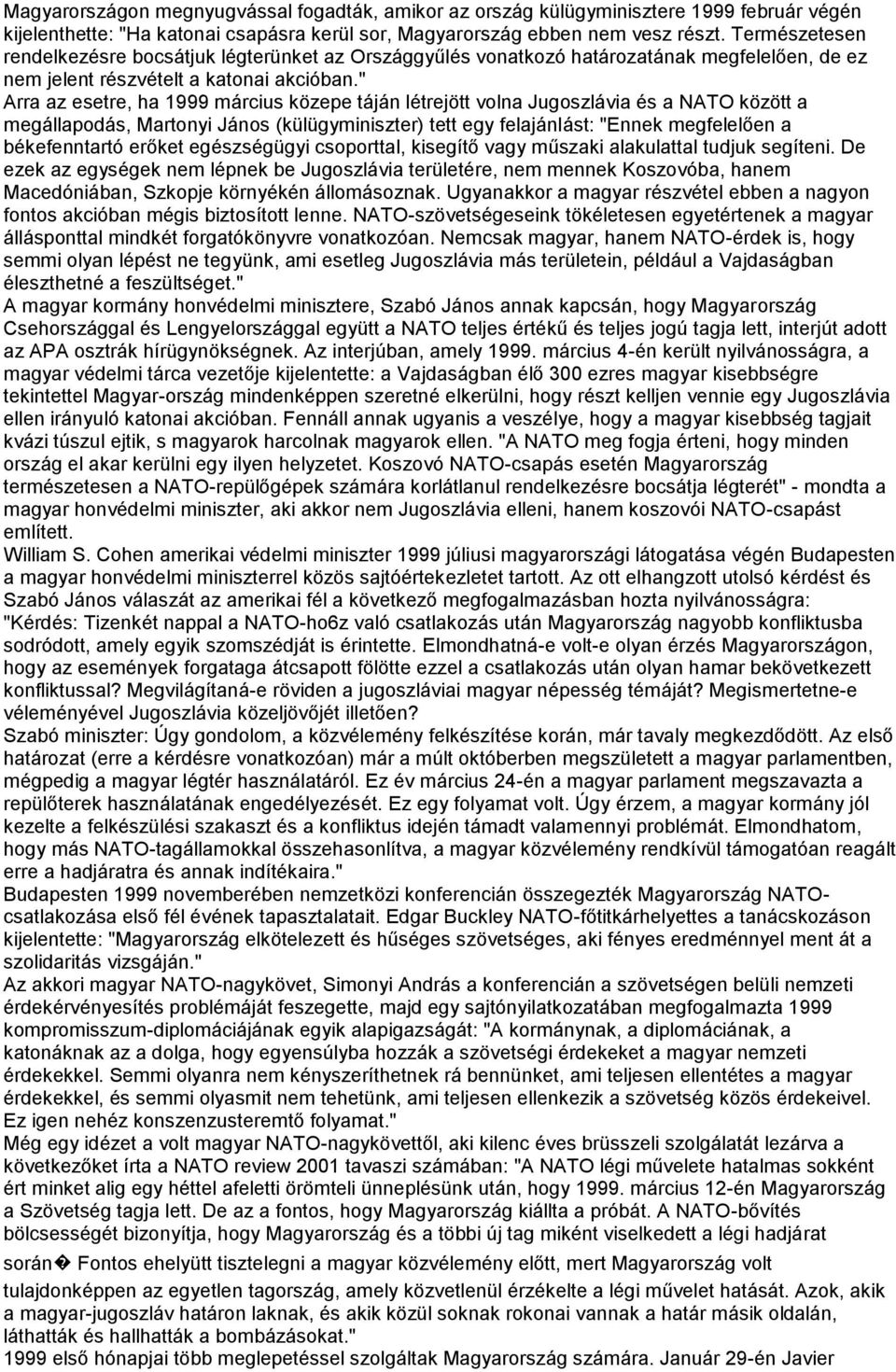 " Arra az esetre, ha 1999 március közepe táján létrejött volna Jugoszlávia és a NATO között a megállapodás, Martonyi János (külügyminiszter) tett egy felajánlást: "Ennek megfelelően a békefenntartó