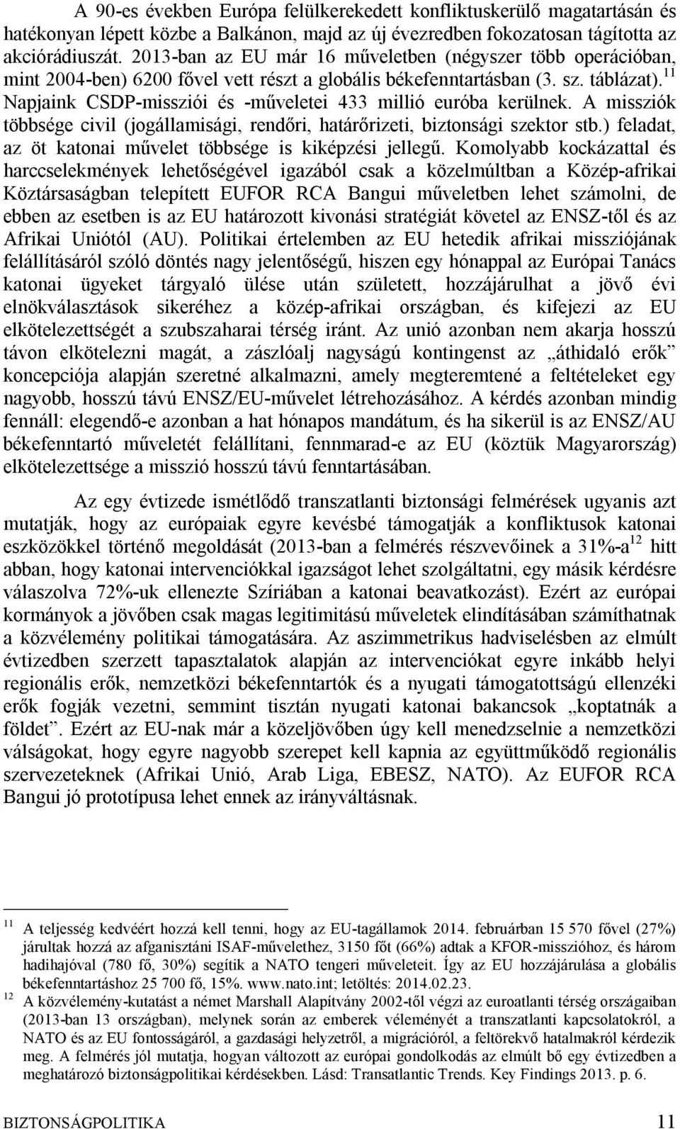 11 Napjaink CSDP-missziói és -műveletei 433 millió euróba kerülnek. A missziók többsége civil (jogállamisági, rendőri, határőrizeti, biztonsági szektor stb.