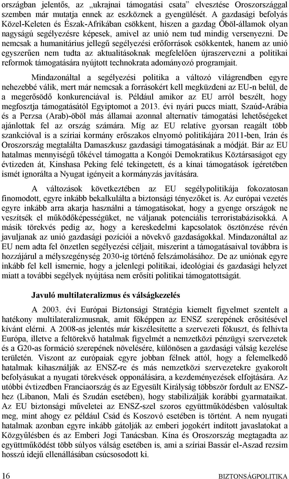 De nemcsak a humanitárius jellegű segélyezési erőforrások csökkentek, hanem az unió egyszerűen nem tudta az aktualitásoknak megfelelően újraszervezni a politikai reformok támogatására nyújtott