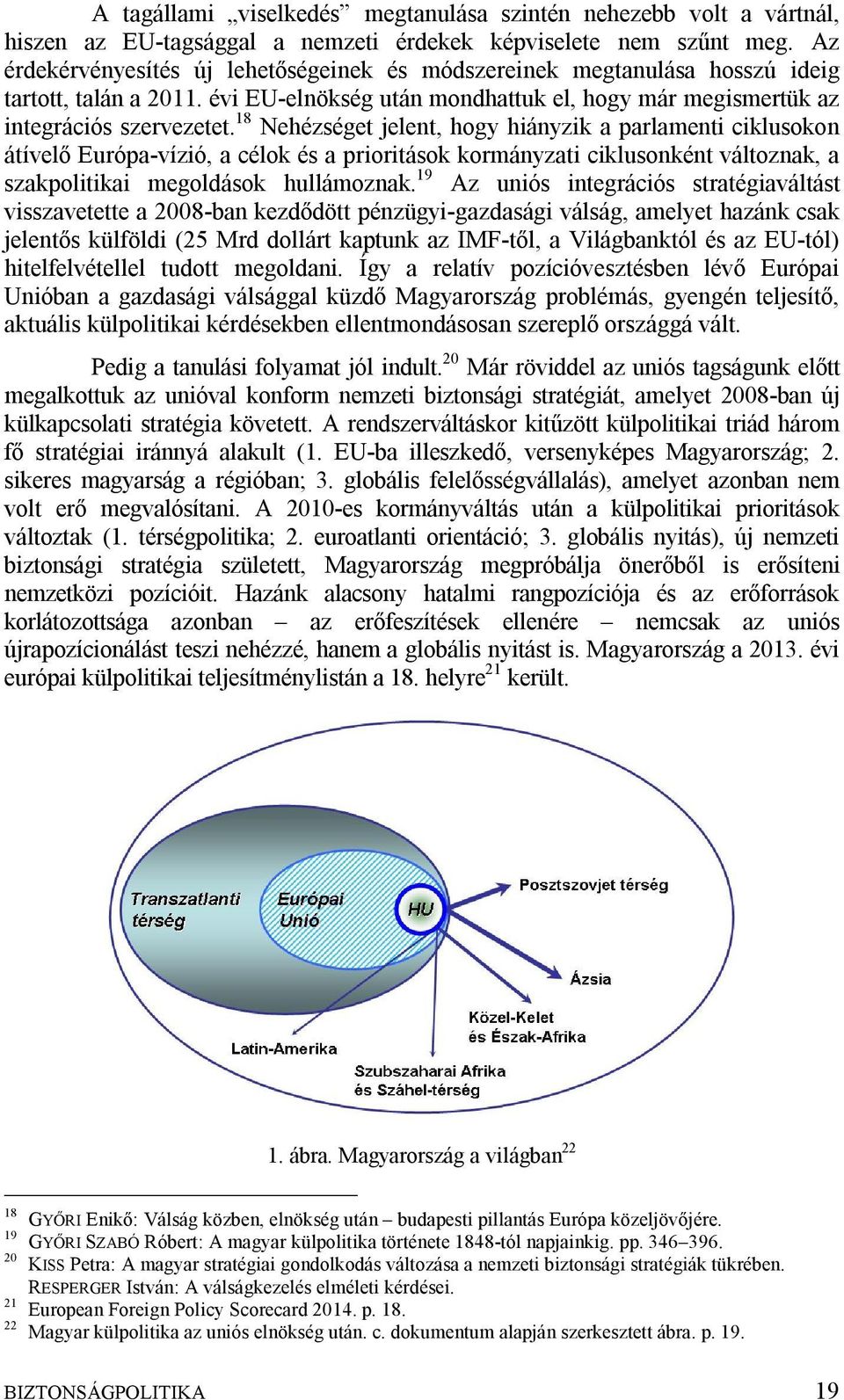 18 Nehézséget jelent, hogy hiányzik a parlamenti ciklusokon átívelő Európa-vízió, a célok és a prioritások kormányzati ciklusonként változnak, a szakpolitikai megoldások hullámoznak.