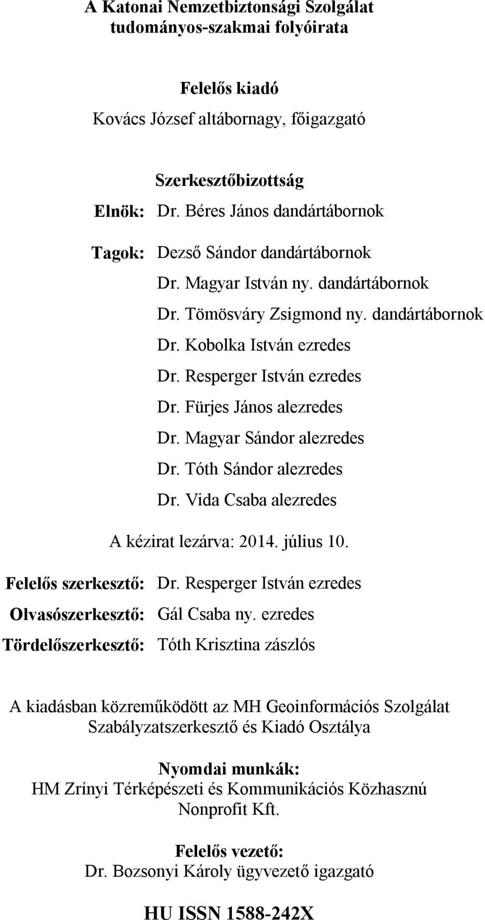 Fürjes János alezredes Dr. Magyar Sándor alezredes Dr. Tóth Sándor alezredes Dr. Vida Csaba alezredes A kézirat lezárva: 2014. július 10. Felelős szerkesztő: Dr.