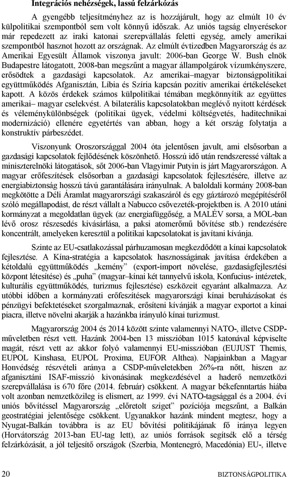 Az elmúlt évtizedben Magyarország és az Amerikai Egyesült Államok viszonya javult: 2006-ban George W.