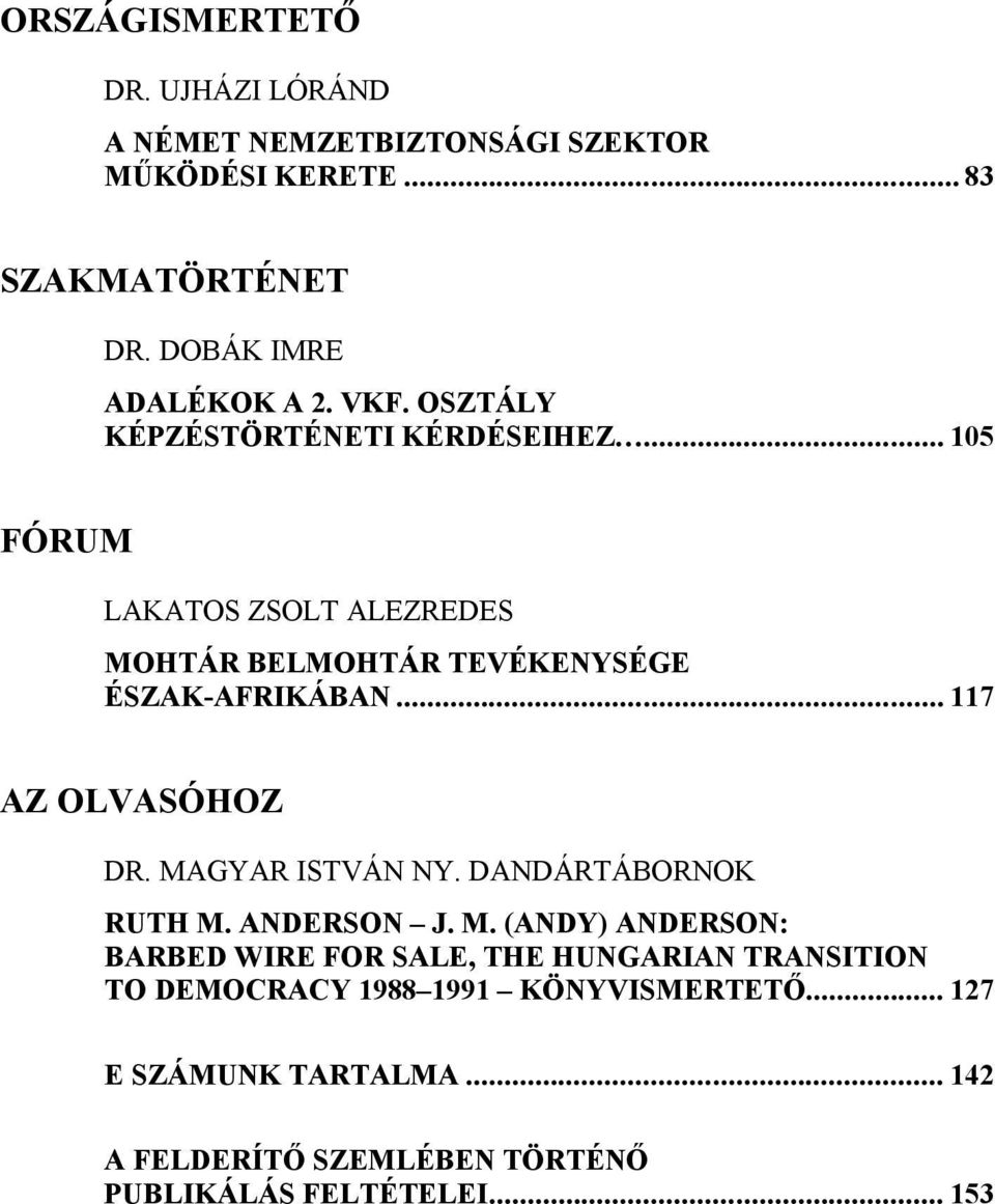 .. 117 AZ OLVASÓHOZ DR. MAGYAR ISTVÁN NY. DANDÁRTÁBORNOK RUTH M. ANDERSON J. M. (ANDY) ANDERSON: BARBED WIRE FOR SALE, THE HUNGARIAN TRANSITION TO DEMOCRACY 1988 1991 KÖNYVISMERTETŐ.