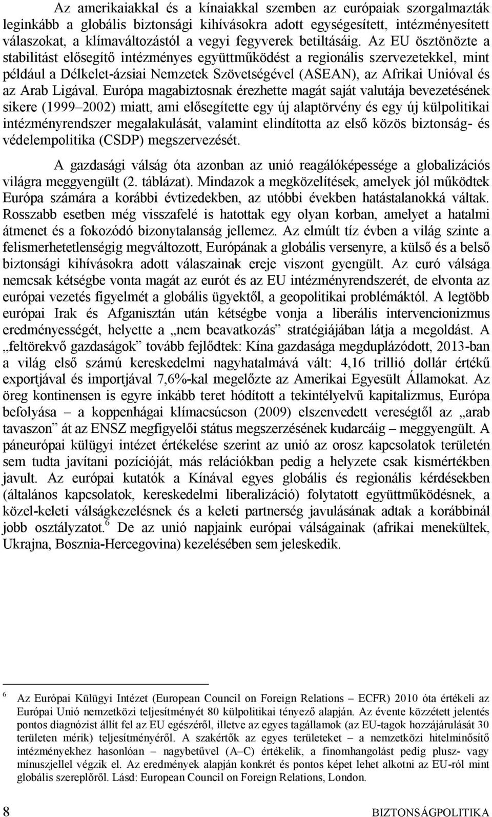 Az EU ösztönözte a stabilitást elősegítő intézményes együttműködést a regionális szervezetekkel, mint például a Délkelet-ázsiai Nemzetek Szövetségével (ASEAN), az Afrikai Unióval és az Arab Ligával.