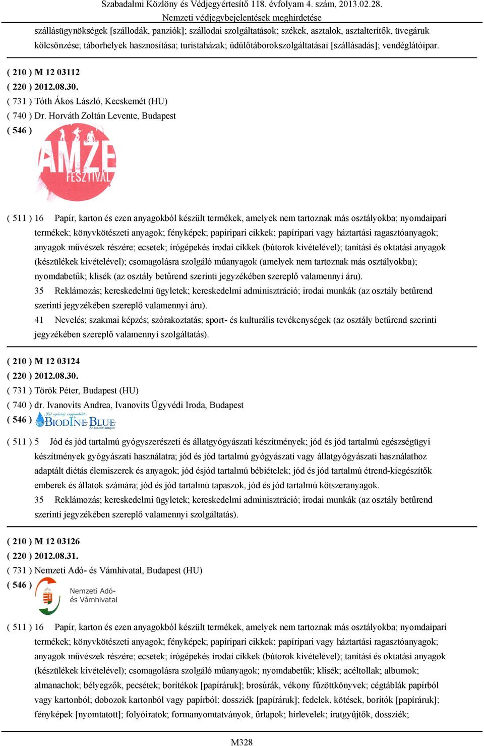 Horváth Zoltán Levente, Budapest ( 511 ) 16 Papír, karton és ezen anyagokból készült termékek, amelyek nem tartoznak más osztályokba; nyomdaipari termékek; könyvkötészeti anyagok; fényképek;