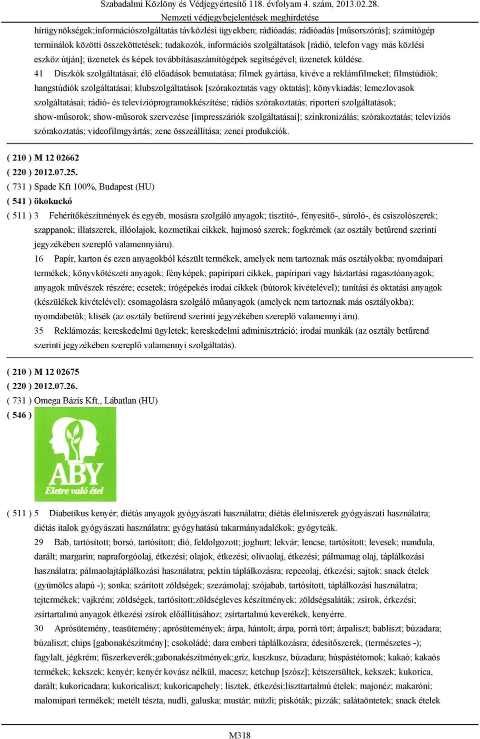 41 Diszkók szolgáltatásai; élő előadások bemutatása; filmek gyártása, kivéve a reklámfilmeket; filmstúdiók; hangstúdiók szolgáltatásai; klubszolgáltatások [szórakoztatás vagy oktatás]; könyvkiadás;