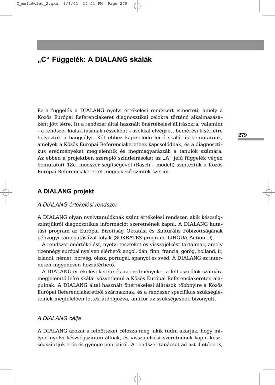 Itt a rendszer által használt önértékelési állításokra, valamint - a rendszer kialakításának részeként - azokkal elvégzett bemérési kísérletre helyeztük a hangsúlyt.