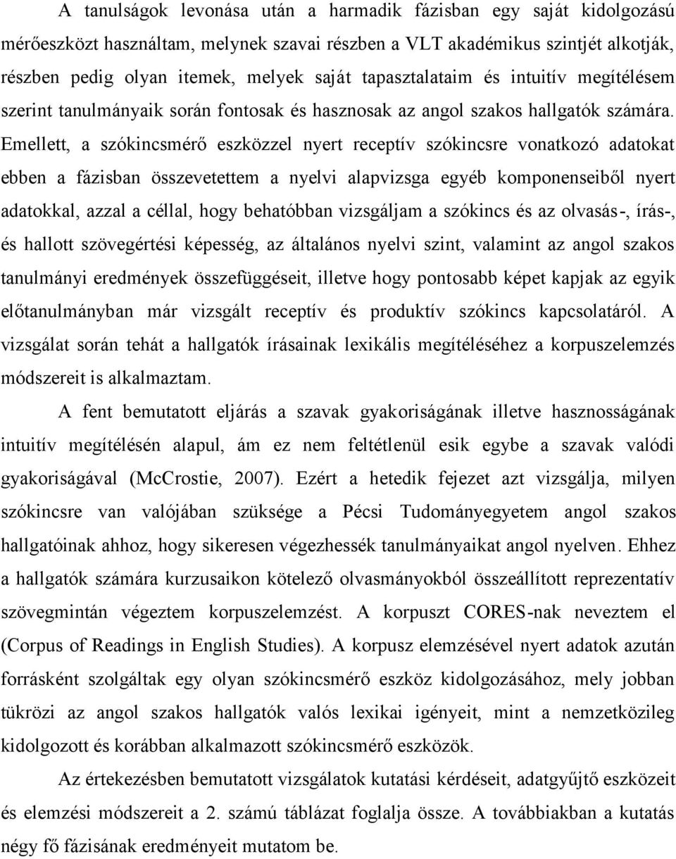 Emellett, a szókincsmérő eszközzel nyert receptív szókincsre vonatkozó adatokat ebben a fázisban összevetettem a nyelvi alapvizsga egyéb komponenseiből nyert adatokkal, azzal a céllal, hogy