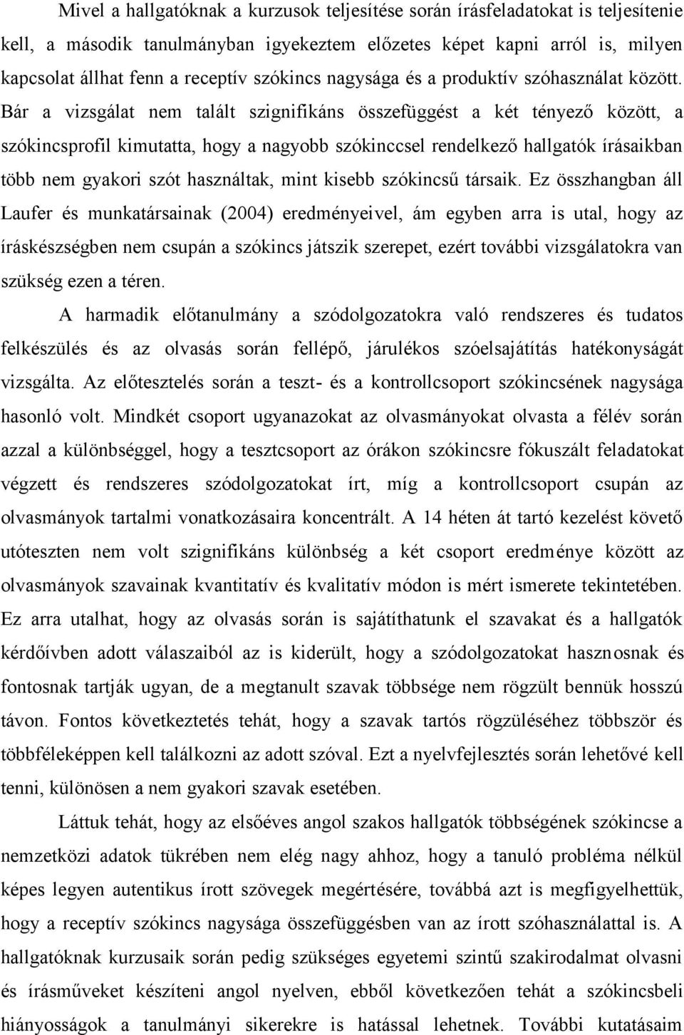 Bár a vizsgálat nem talált szignifikáns összefüggést a két tényező között, a szókincsprofil kimutatta, hogy a nagyobb szókinccsel rendelkező hallgatók írásaikban több nem gyakori szót használtak,