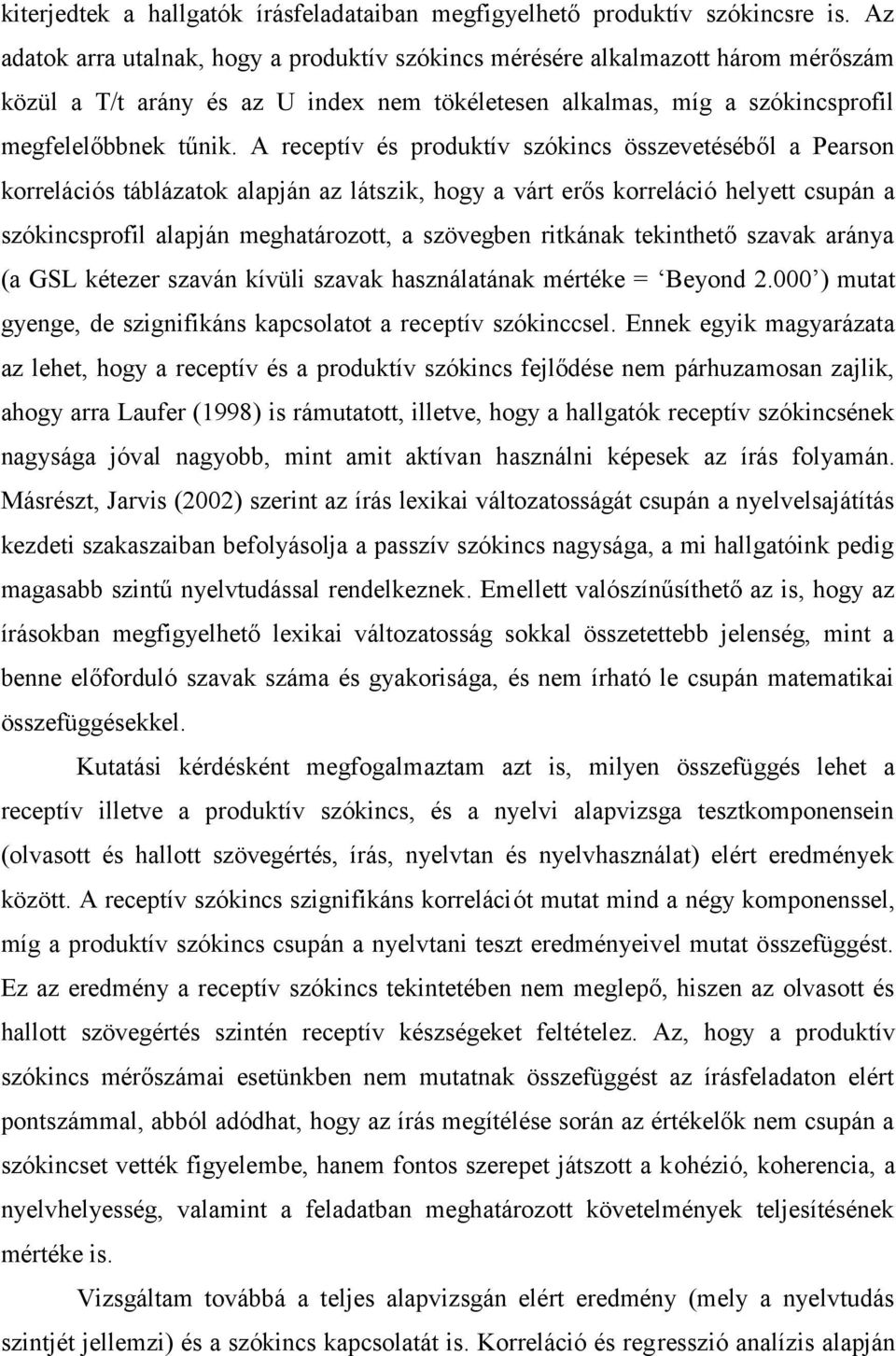 A receptív és produktív szókincs összevetéséből a Pearson korrelációs táblázatok alapján az látszik, hogy a várt erős korreláció helyett csupán a szókincsprofil alapján meghatározott, a szövegben