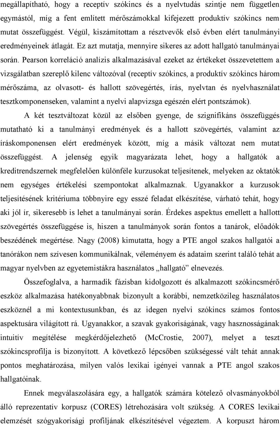 Pearson korreláció analízis alkalmazásával ezeket az értékeket összevetettem a vizsgálatban szereplő kilenc változóval (receptív szókincs, a produktív szókincs három mérőszáma, az olvasott- és