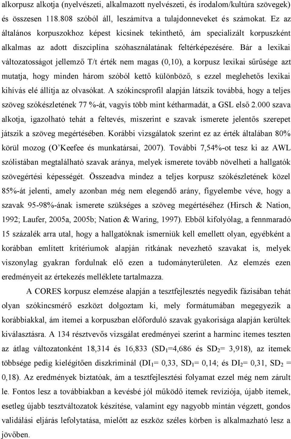 Bár a lexikai változatosságot jellemző T/t érték nem magas (0,10), a korpusz lexikai sűrűsége azt mutatja, hogy minden három szóból kettő különböző, s ezzel meglehetős lexikai kihívás elé állítja az