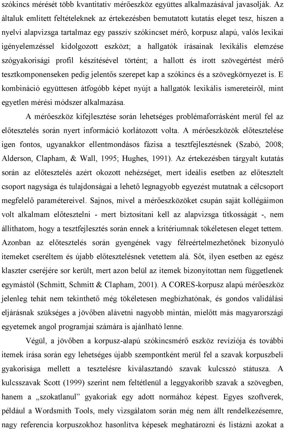 kidolgozott eszközt; a hallgatók írásainak lexikális elemzése szógyakorisági profil készítésével történt; a hallott és írott szövegértést mérő tesztkomponenseken pedig jelentős szerepet kap a