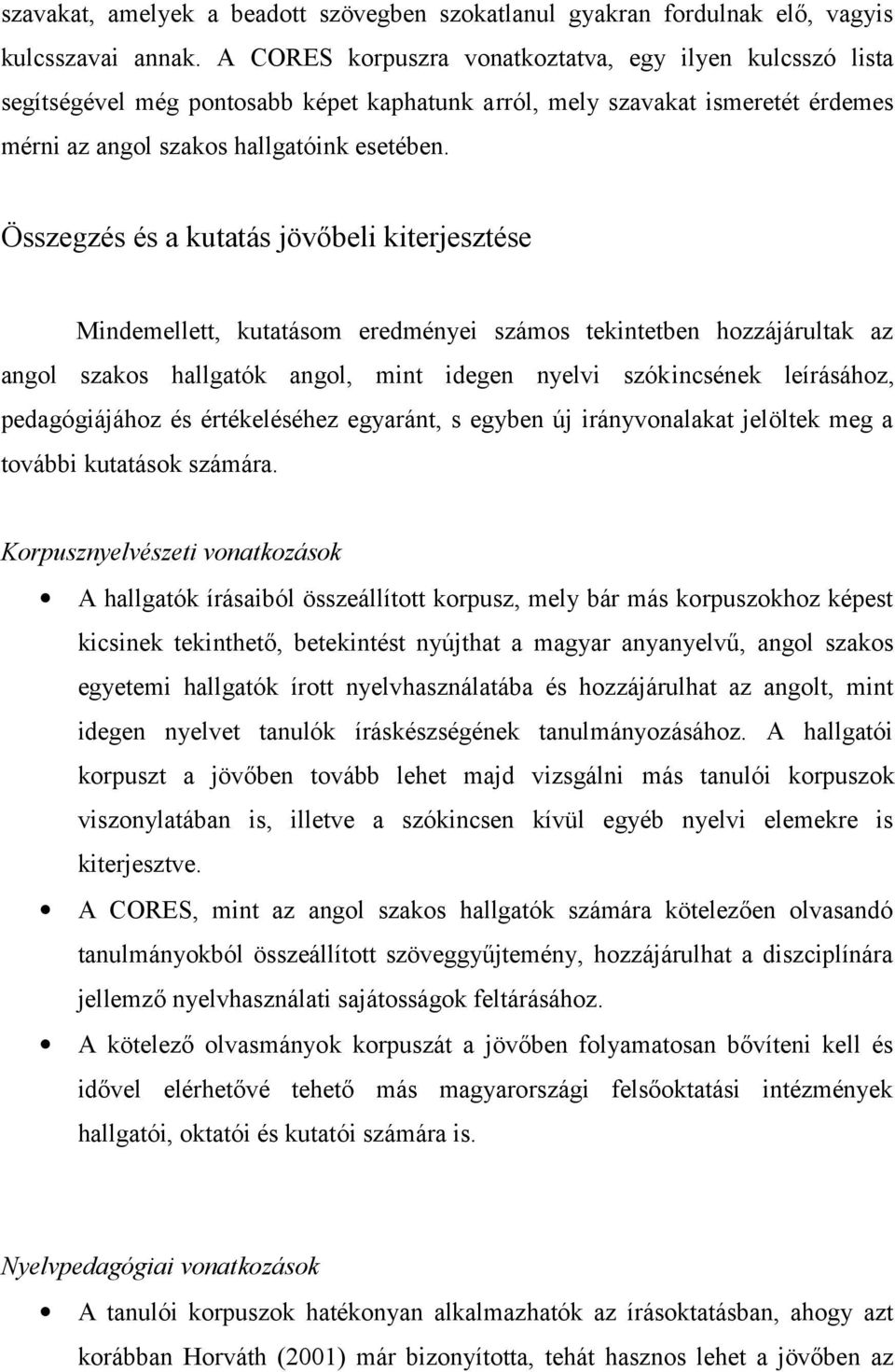 Összegzés és a kutatás jövőbeli kiterjesztése Mindemellett, kutatásom eredményei számos tekintetben hozzájárultak az angol szakos hallgatók angol, mint idegen nyelvi szókincsének leírásához,