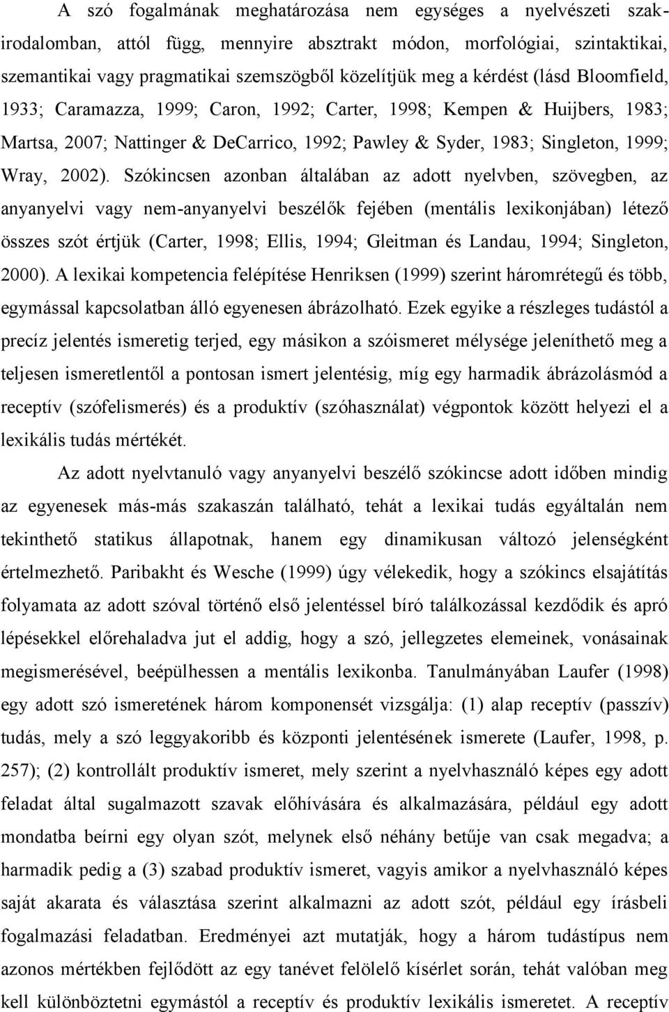 Szókincsen azonban általában az adott nyelvben, szövegben, az anyanyelvi vagy nem-anyanyelvi beszélők fejében (mentális lexikonjában) létező összes szót értjük (Carter, 1998; Ellis, 1994; Gleitman és