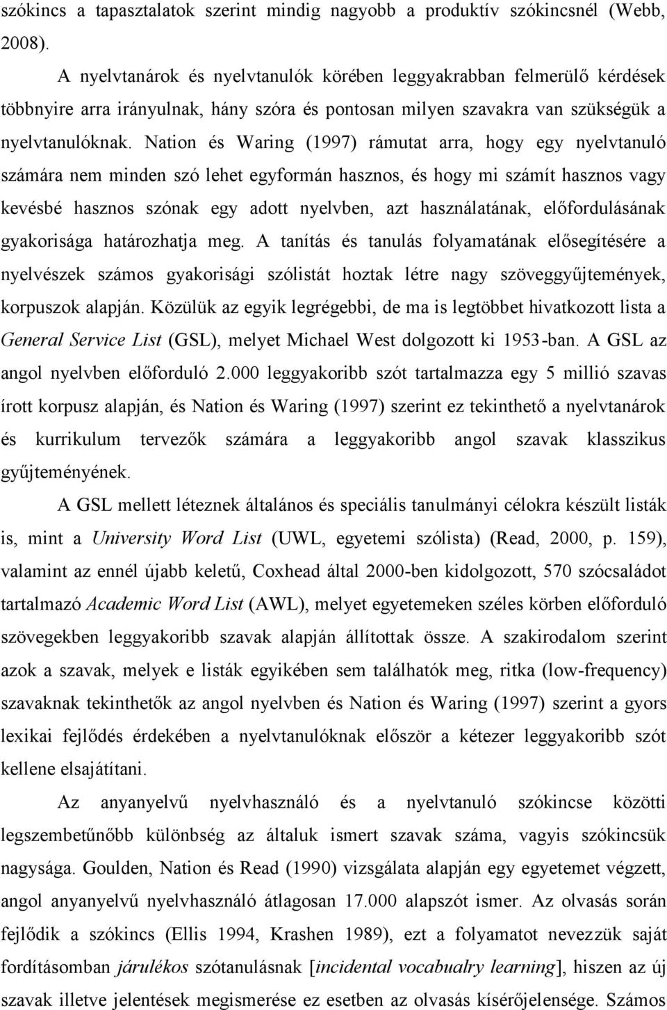 Nation és Waring (1997) rámutat arra, hogy egy nyelvtanuló számára nem minden szó lehet egyformán hasznos, és hogy mi számít hasznos vagy kevésbé hasznos szónak egy adott nyelvben, azt használatának,