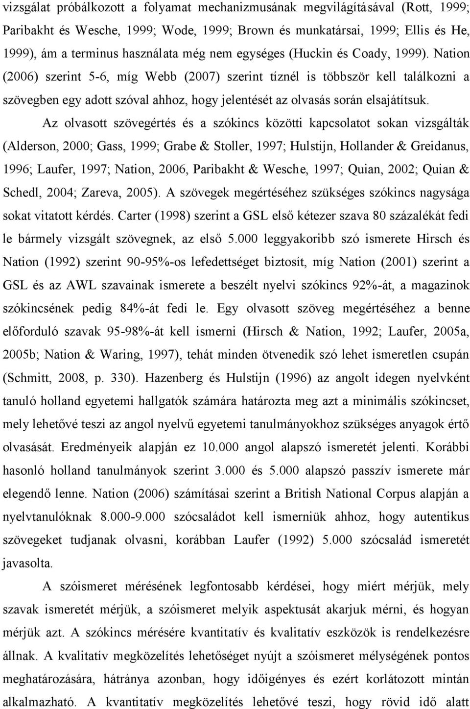 Nation (2006) szerint 5-6, míg Webb (2007) szerint tíznél is többször kell találkozni a szövegben egy adott szóval ahhoz, hogy jelentését az olvasás során elsajátítsuk.